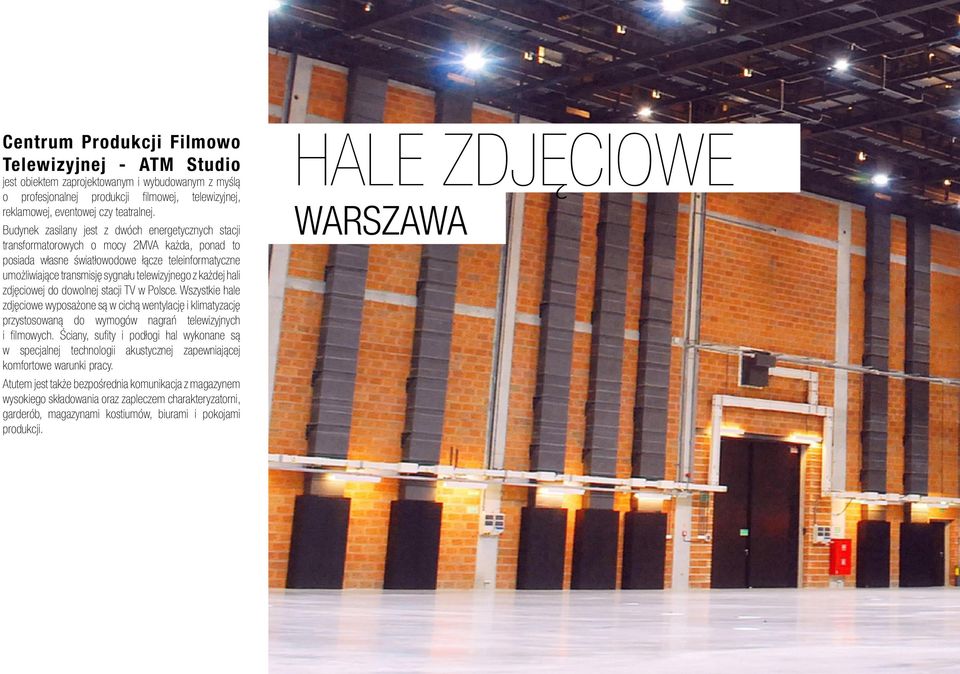 z każdej hali zdjęciowej do dowolnej stacji TV w Polsce. Wszystkie hale zdjęciowe wyposażone są w cichą wentylację i klimatyzację przystosowaną do wymogów nagrań telewizyjnych i filmowych.