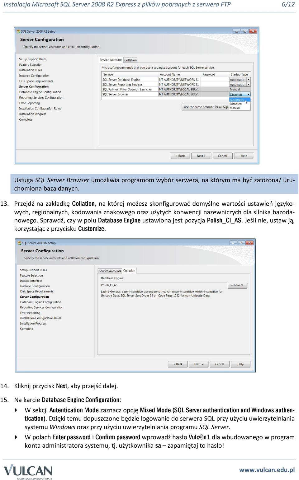 Sprawdź, czy w polu Database Engine ustawiona jest pozycja Polish_CI_AS. Jeśli nie, ustaw ją, korzystając z przycisku Customize. 14. Kliknij przycisk Next, aby przejść dalej. 15.