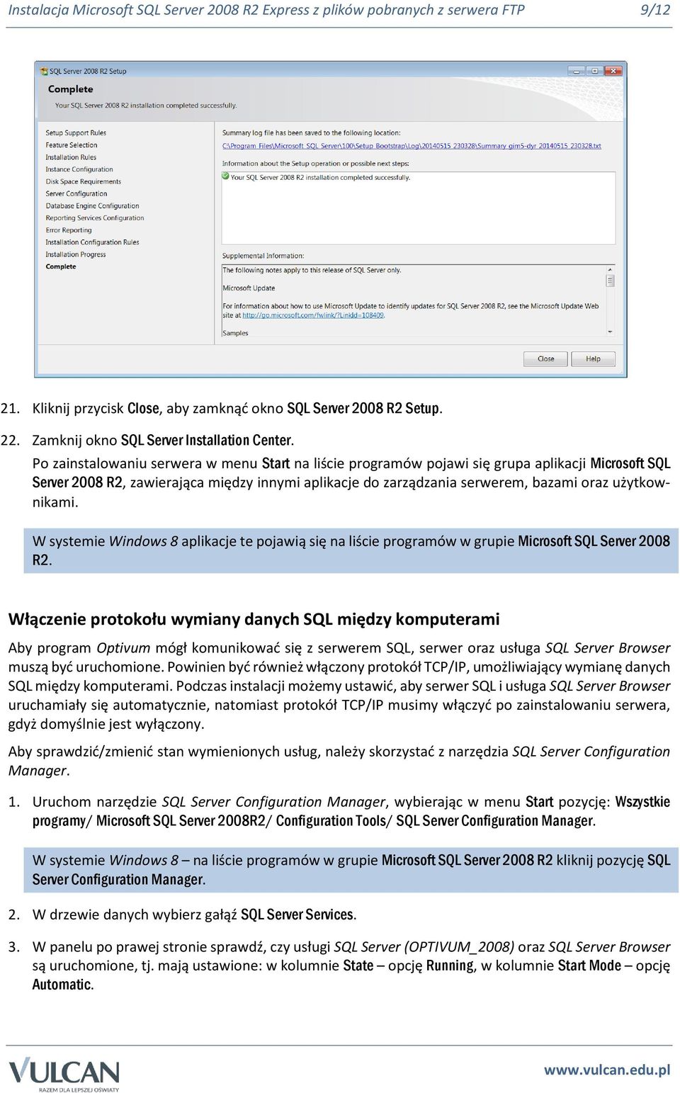 Po zainstalowaniu serwera w menu Start na liście programów pojawi się grupa aplikacji Microsoft SQL Server 2008 R2, zawierająca między innymi aplikacje do zarządzania serwerem, bazami oraz