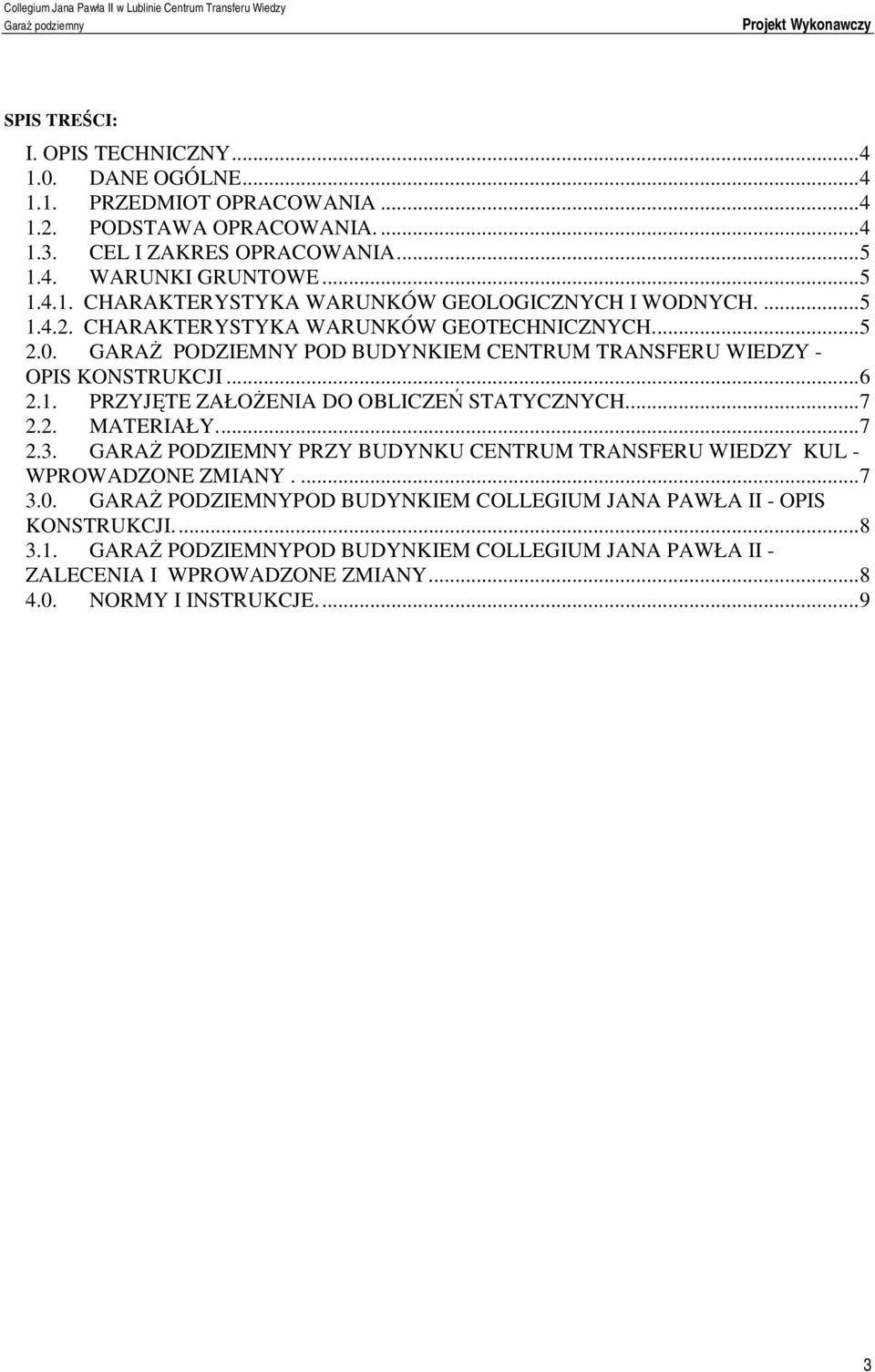 0. GARAŻ PODZIEMNY POD BUDYNKIEM CENTRUM TRANSFERU WIEDZY - OPIS KONSTRUKCJI...6 2.1. PRZYJĘTE ZAŁOŻENIA DO OBLICZEŃ STATYCZNYCH...7 2.2. MATERIAŁY...7 2.3.