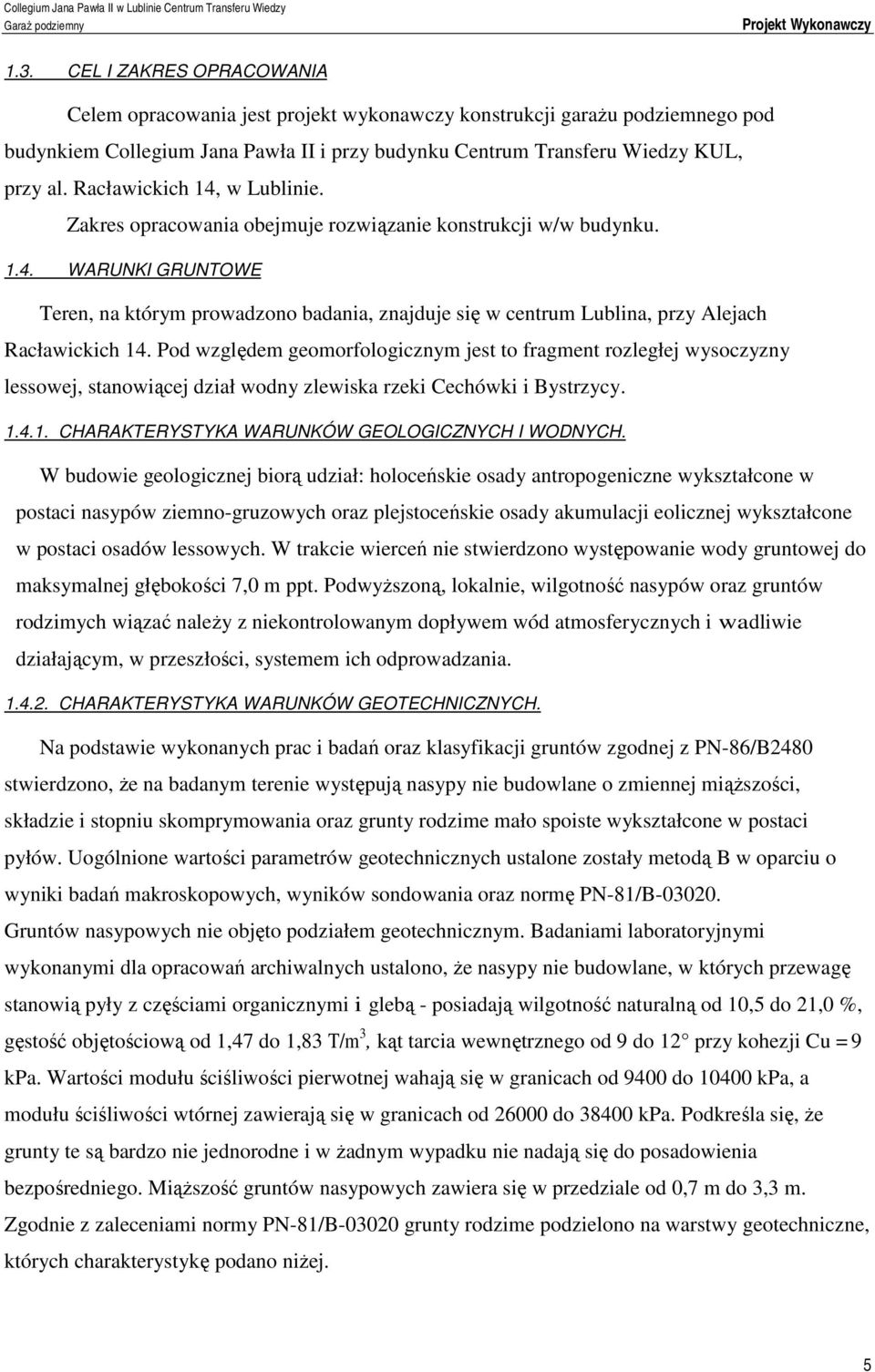 Racławickich 14, w Lublinie. Zakres opracowania obejmuje rozwiązanie konstrukcji w/w budynku. 1.4. WARUNKI GRUNTOWE Teren, na którym prowadzono badania, znajduje się w centrum Lublina, przy Alejach Racławickich 14.