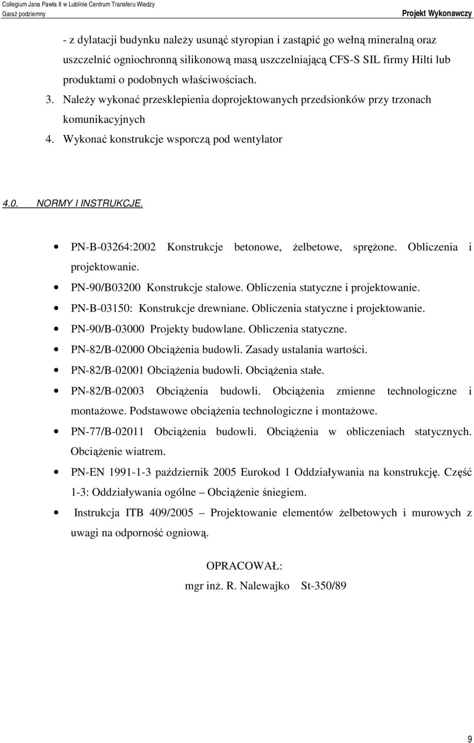 Wykonać konstrukcje wsporczą pod wentylator 4.0. NORMY I INSTRUKCJE. PN-B-03264:2002 Konstrukcje betonowe, żelbetowe, sprężone. Obliczenia i projektowanie. PN-90/B03200 Konstrukcje stalowe.