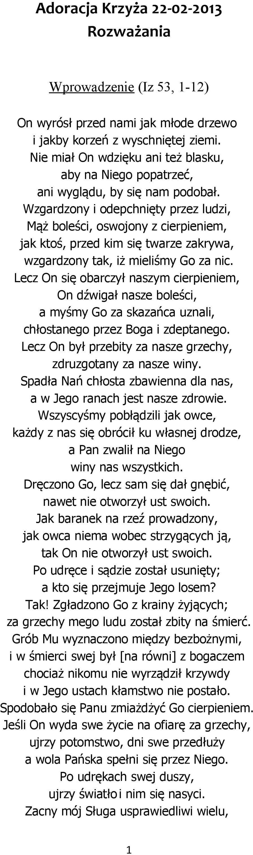 Wzgardzony i odepchnięty przez ludzi, Mąż boleści, oswojony z cierpieniem, jak ktoś, przed kim się twarze zakrywa, wzgardzony tak, iż mieliśmy Go za nic.