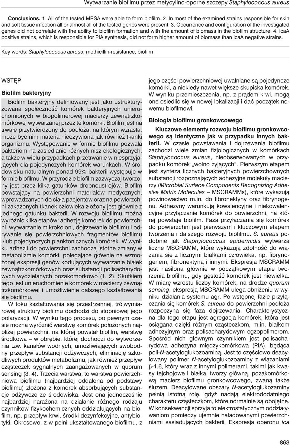 Occurrence and configuration of the investigated genes did not correlate with the ability to biofilm formation and with the amount of biomass in the biofilm structure. 4.
