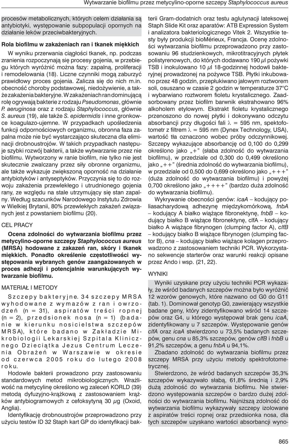 podczas zranienia rozpoczynają się procesy gojenia, w przebiegu których wyróżnić można fazy: zapalną, proliferacji i remodelowania (18). Liczne czynniki mogą zaburzyć prawidłowy proces gojenia.