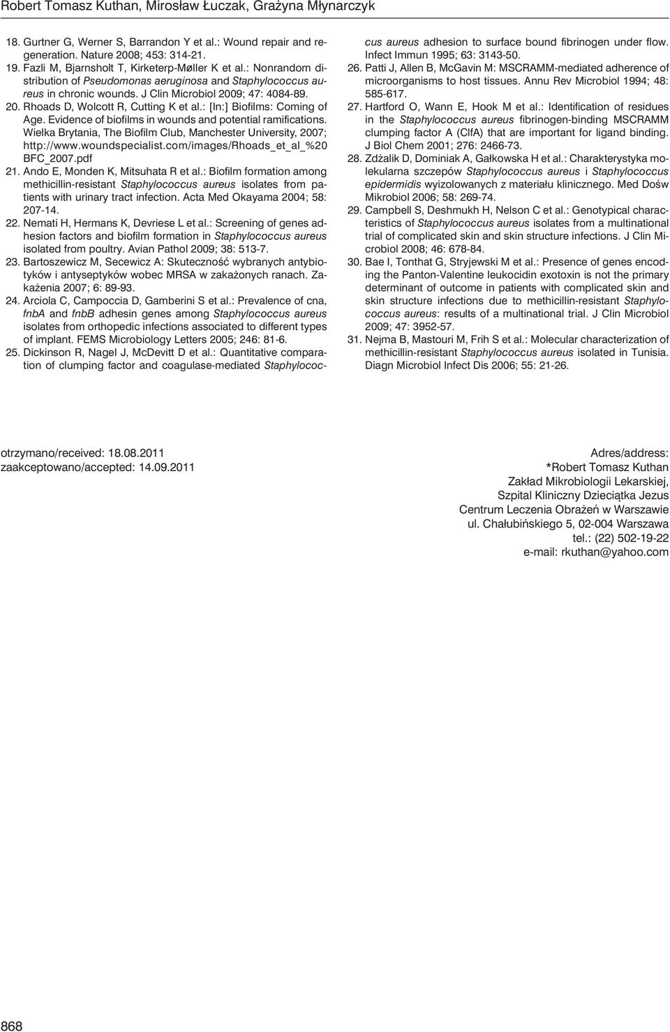 9; 47: 4084-89. 20. Rhoads D, Wolcott R, Cutting K et al.: [In:] Biofilms: Coming of Age. Evidence of biofilms in wounds and potential ramifications.