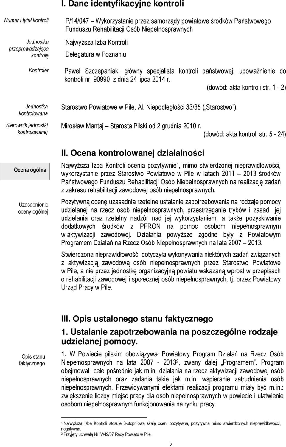 (dowód: akta kontroli str. 1-2) Jednostka kontrolowana Kierownik jednostki kontrolowanej Ocena ogólna Uzasadnienie oceny ogólnej Starostwo Powiatowe w Pile, Al. Niepodległości 33/35 ( Starostwo ).