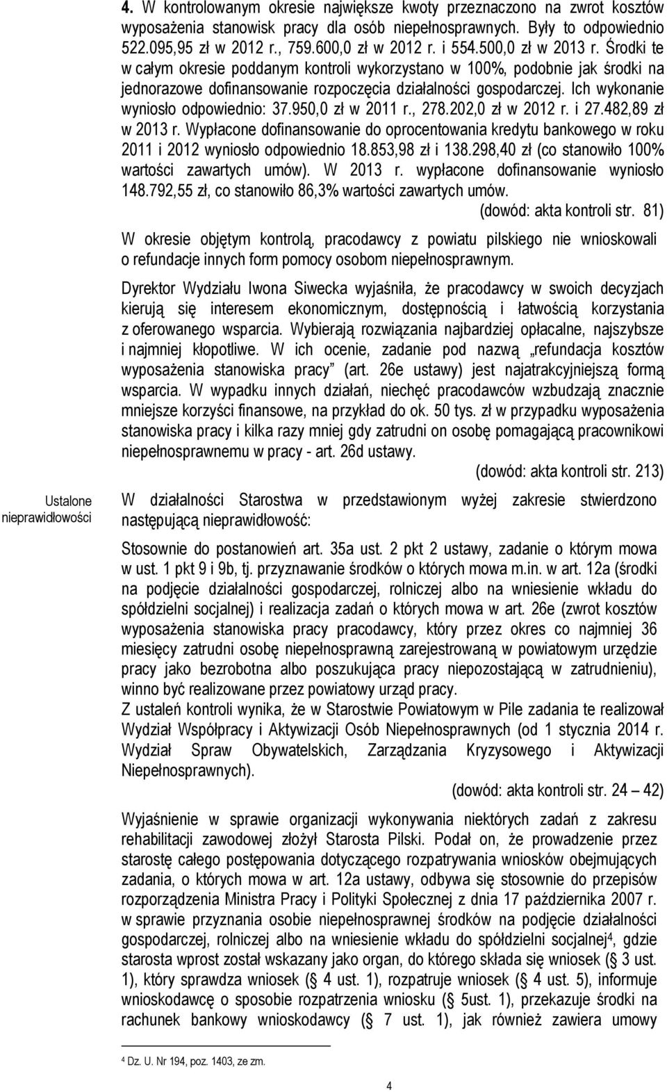 Środki te w całym okresie poddanym kontroli wykorzystano w 100%, podobnie jak środki na jednorazowe dofinansowanie rozpoczęcia działalności gospodarczej. Ich wykonanie wyniosło odpowiednio: 37.