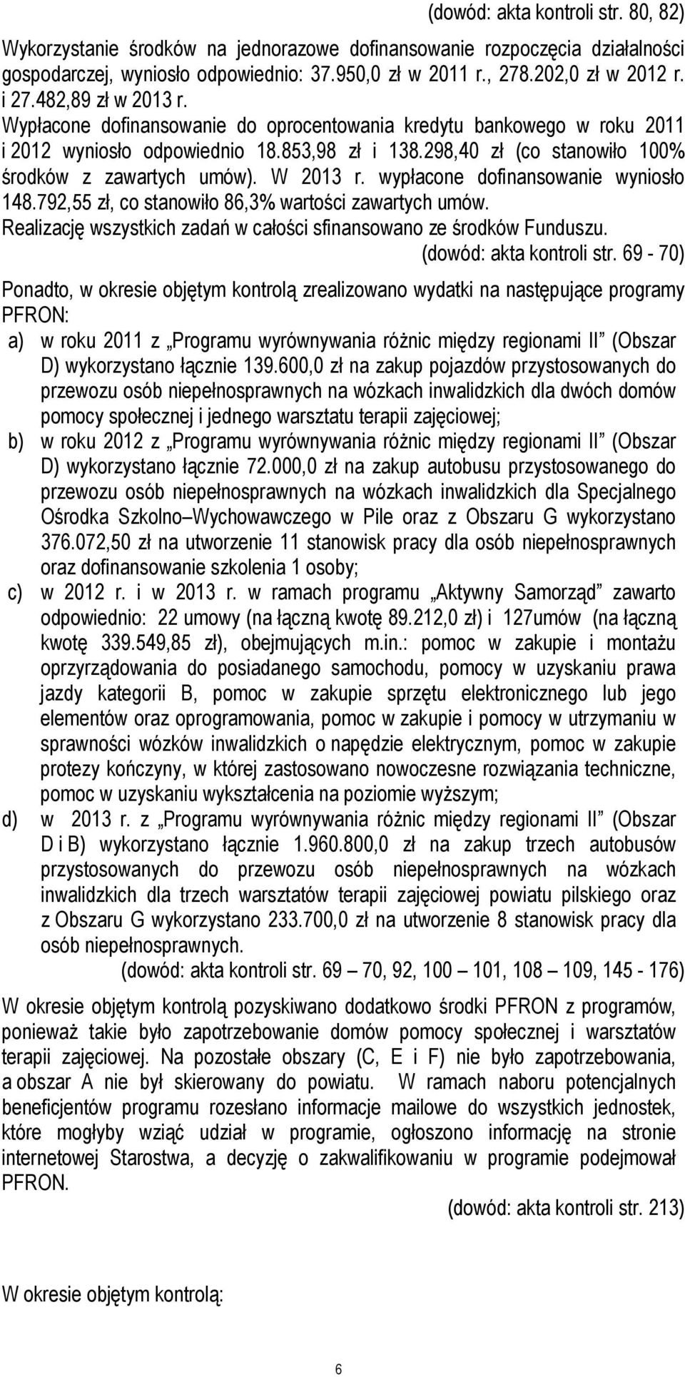 W 2013 r. wypłacone dofinansowanie wyniosło 148.792,55 zł, co stanowiło 86,3% wartości zawartych umów. Realizację wszystkich zadań w całości sfinansowano ze środków Funduszu.