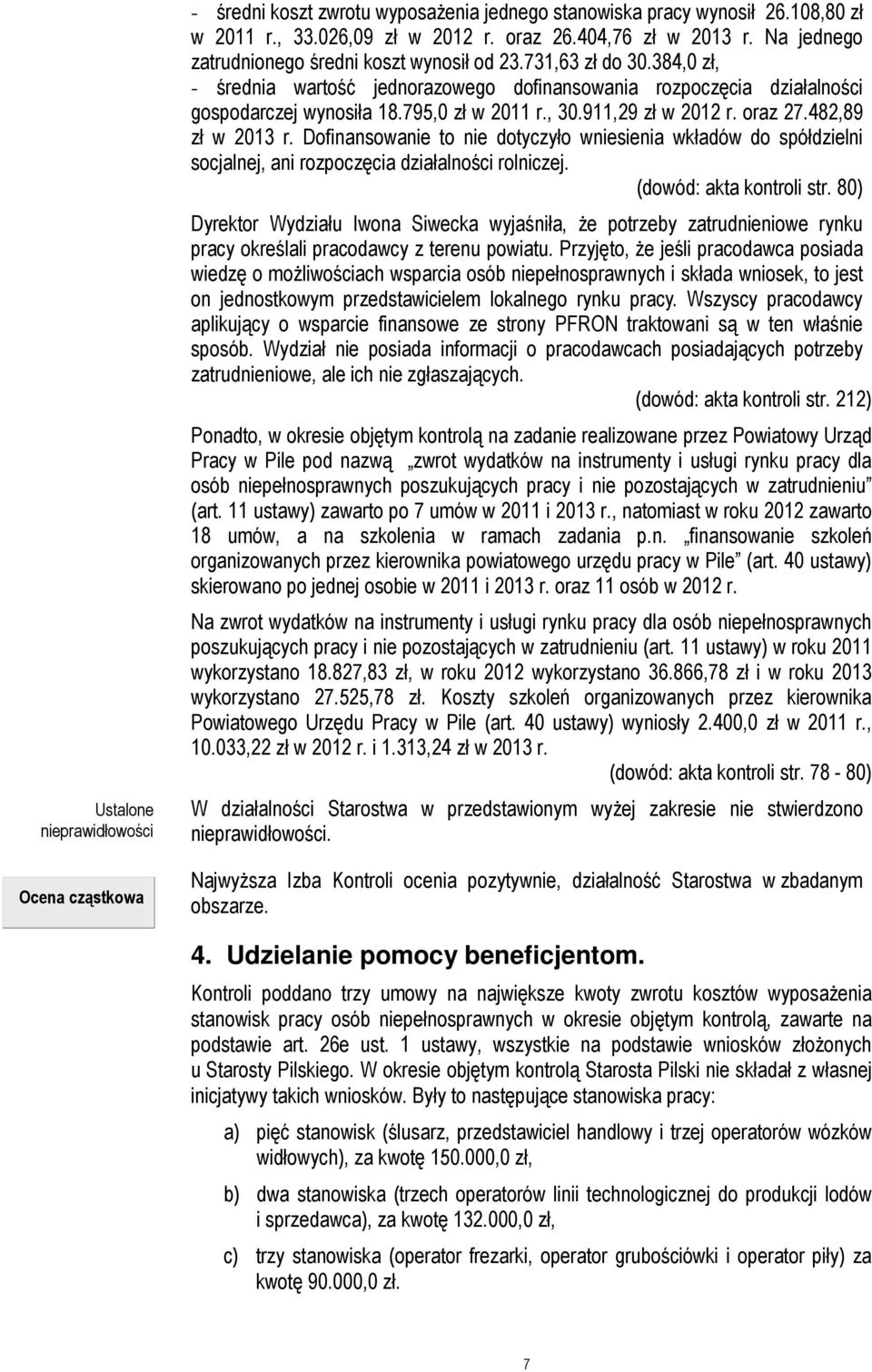 911,29 zł w 2012 r. oraz 27.482,89 zł w 2013 r. Dofinansowanie to nie dotyczyło wniesienia wkładów do spółdzielni socjalnej, ani rozpoczęcia działalności rolniczej. (dowód: akta kontroli str.