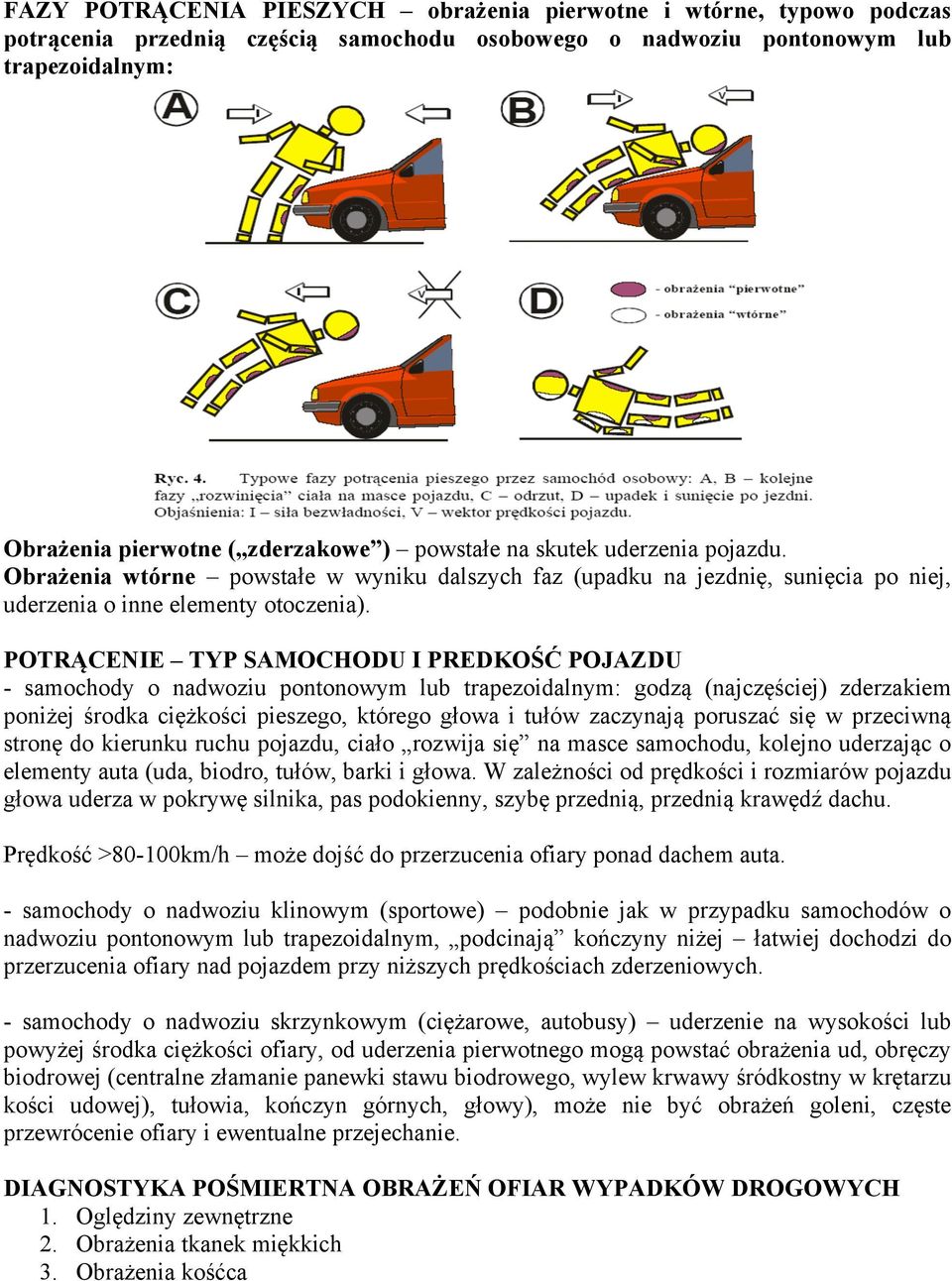 POTRĄCENIE TYP SAMOCHODU I PREDKOŚĆ POJAZDU - samochody o nadwoziu pontonowym lub trapezoidalnym: godzą (najczęściej) zderzakiem poniżej środka ciężkości pieszego, którego głowa i tułów zaczynają