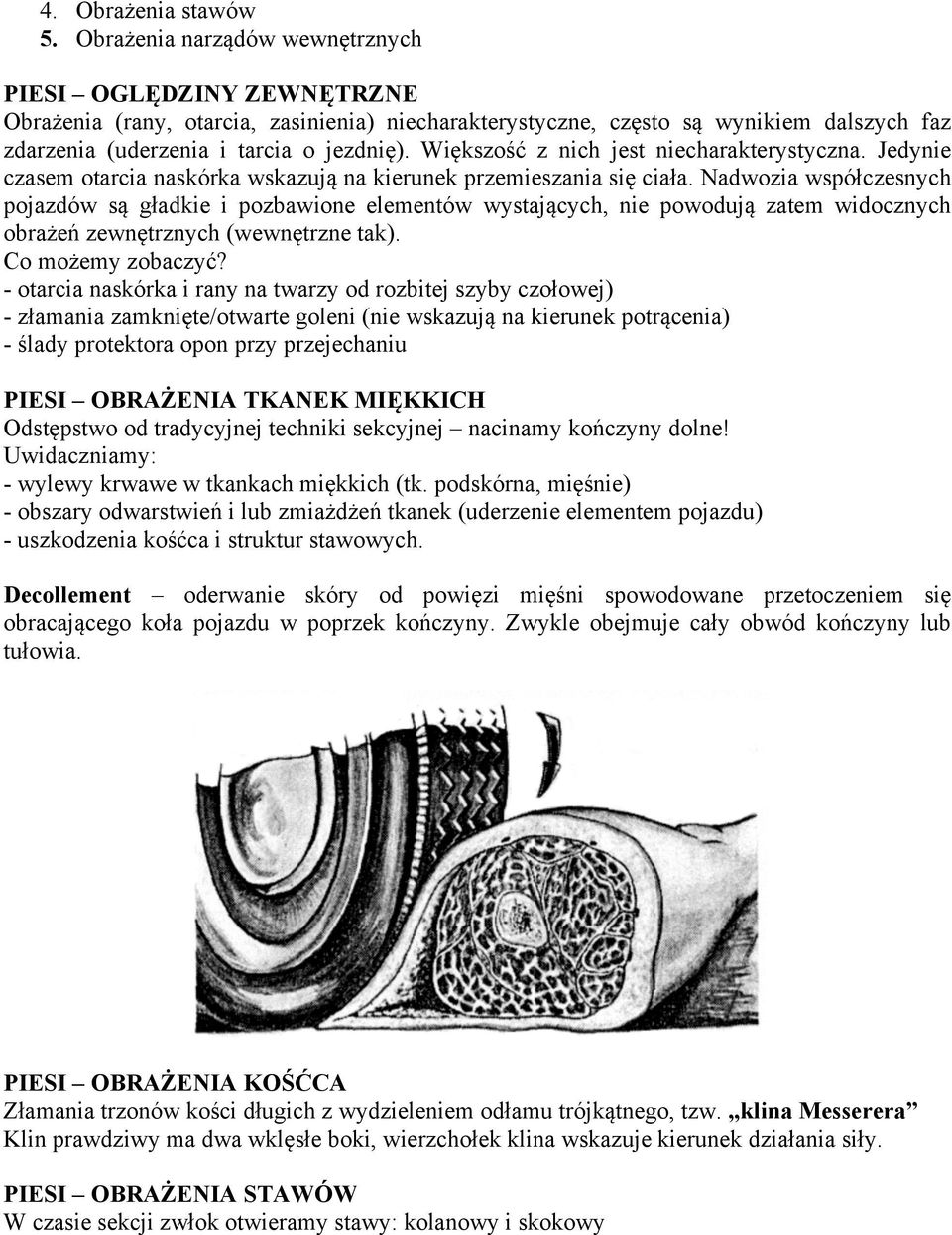 Większość z nich jest niecharakterystyczna. Jedynie czasem otarcia naskórka wskazują na kierunek przemieszania się ciała.