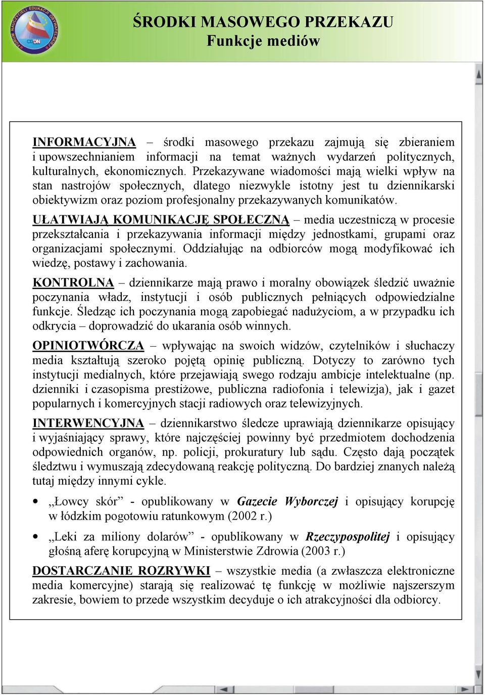 UŁATWIAJĄ KOMUNIKACJĘ SPOŁECZNĄ media uczestniczą w procesie przekształcania i przekazywania informacji między jednostkami, grupami oraz organizacjami społecznymi.