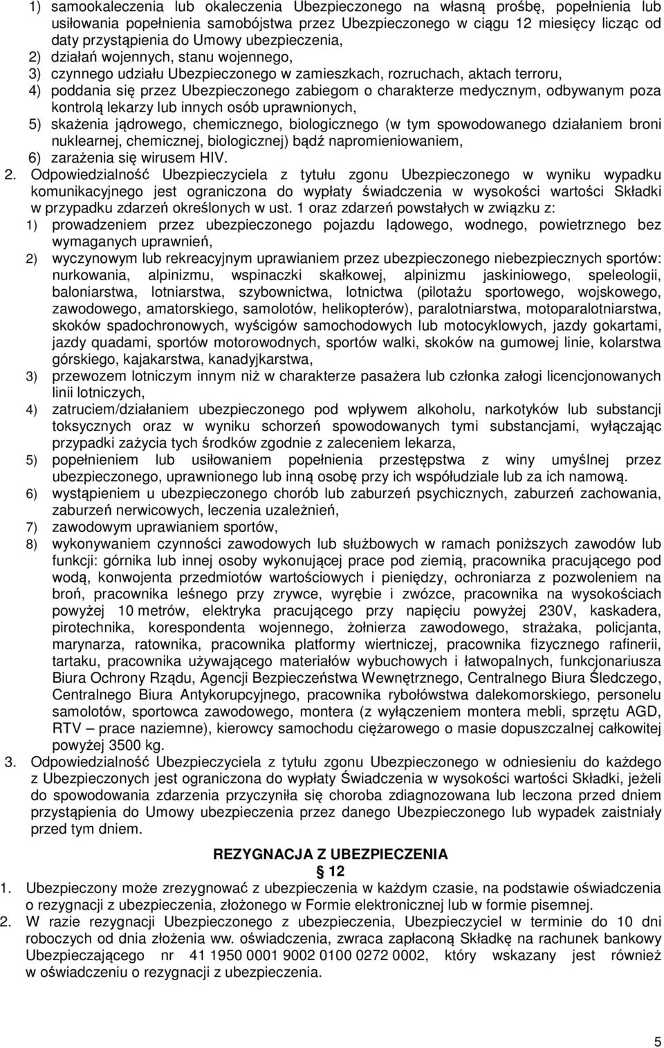 medycznym, odbywanym poza kontrolą lekarzy lub innych osób uprawnionych, 5) skażenia jądrowego, chemicznego, biologicznego (w tym spowodowanego działaniem broni nuklearnej, chemicznej, biologicznej)