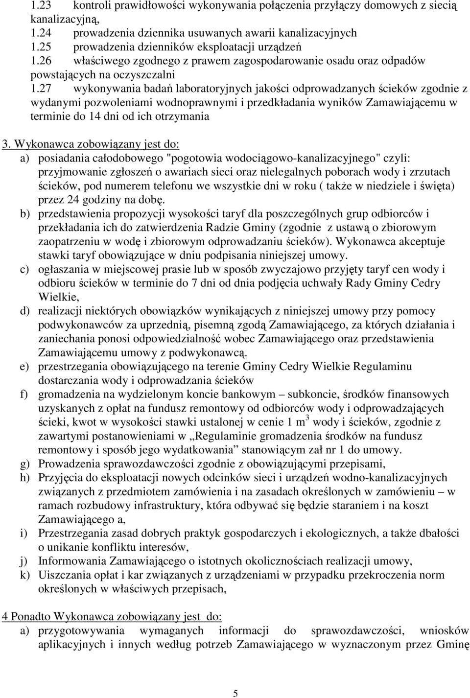 27 wykonywania badań laboratoryjnych jakości odprowadzanych ścieków zgodnie z wydanymi pozwoleniami wodnoprawnymi i przedkładania wyników Zamawiającemu w terminie do 14 dni od ich otrzymania 3.