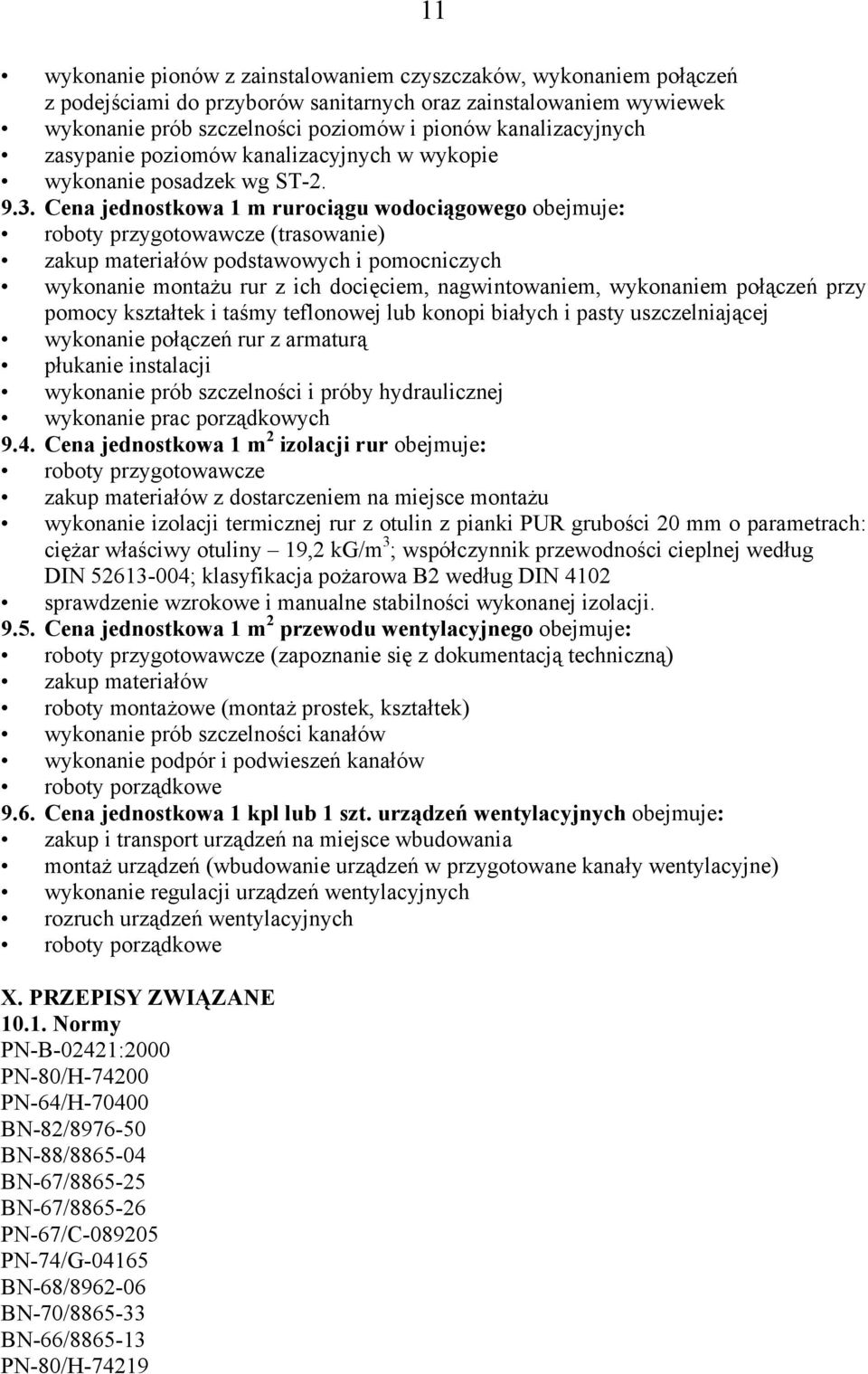 Cena jednostkowa 1 m rurociągu wodociągowego obejmuje: roboty przygotowawcze (trasowanie) zakup materiałów podstawowych i pomocniczych wykonanie montażu rur z ich docięciem, nagwintowaniem,