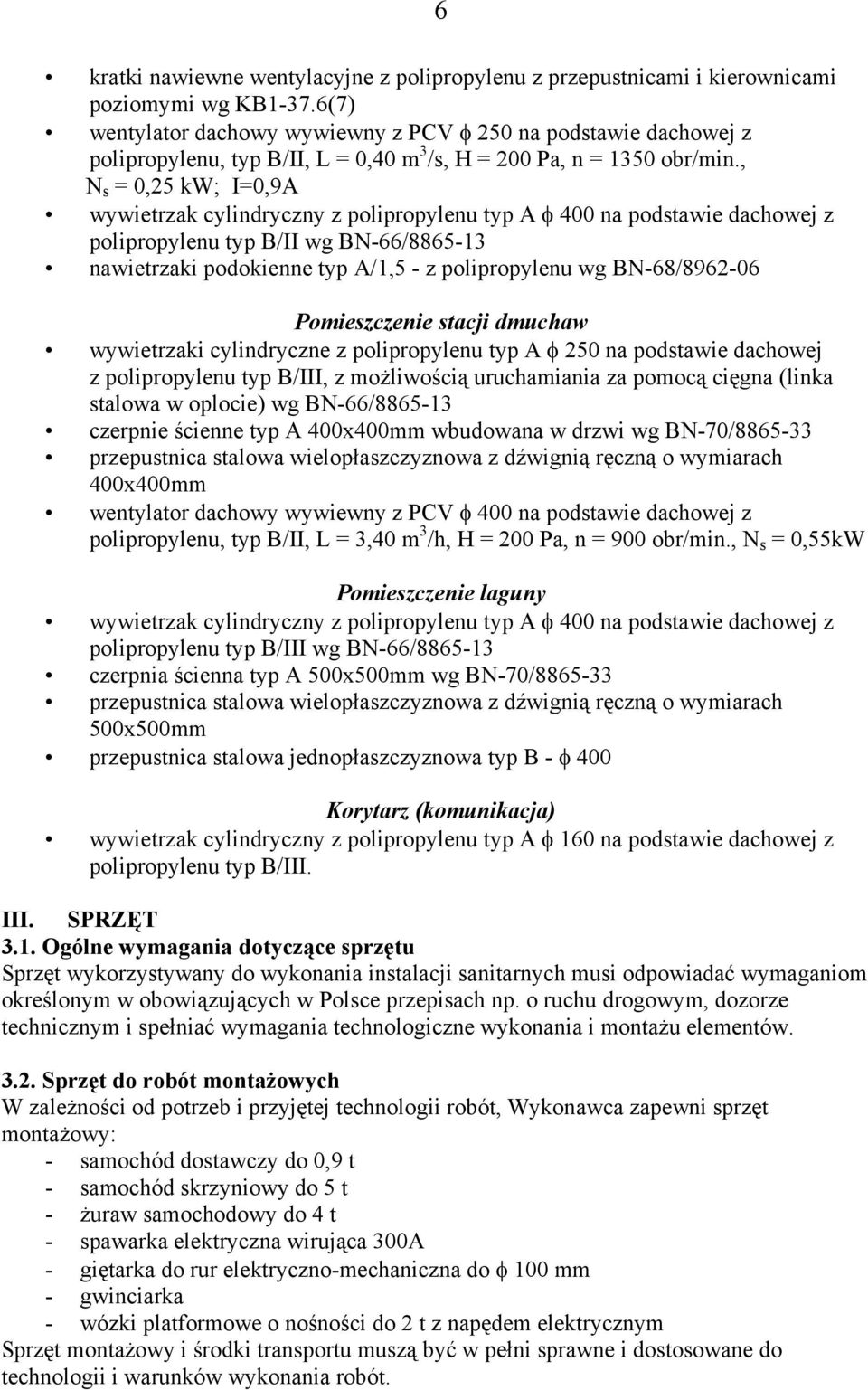 , N s = 0,25 kw; I=0,9A wywietrzak cylindryczny z polipropylenu typ A φ 400 na podstawie dachowej z polipropylenu typ B/II wg BN-66/8865-13 nawietrzaki podokienne typ A/1,5 - z polipropylenu wg