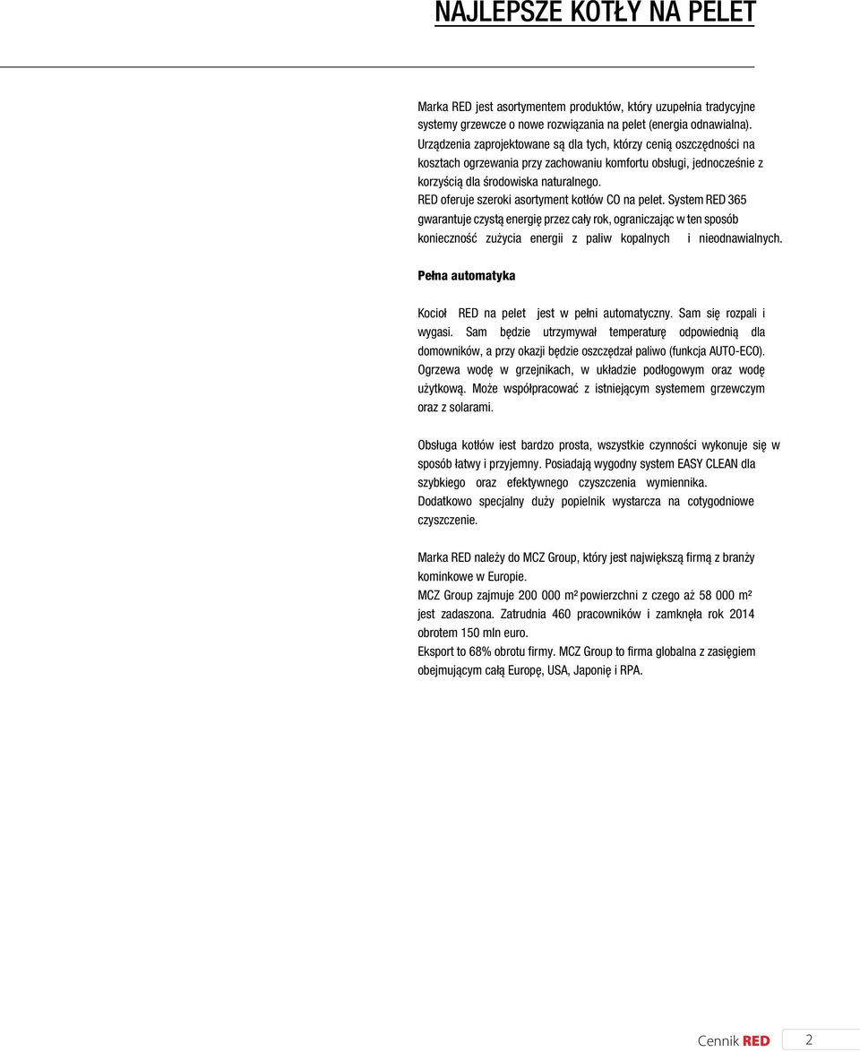 RED oferuje szeroki asortyment kotłów CO na pelet. System RED 365 gwarantuje czystą energię przez cały rok, ograniczając w ten sposób konieczność zużycia energii z paliw kopalnych i nieodnawialnych.