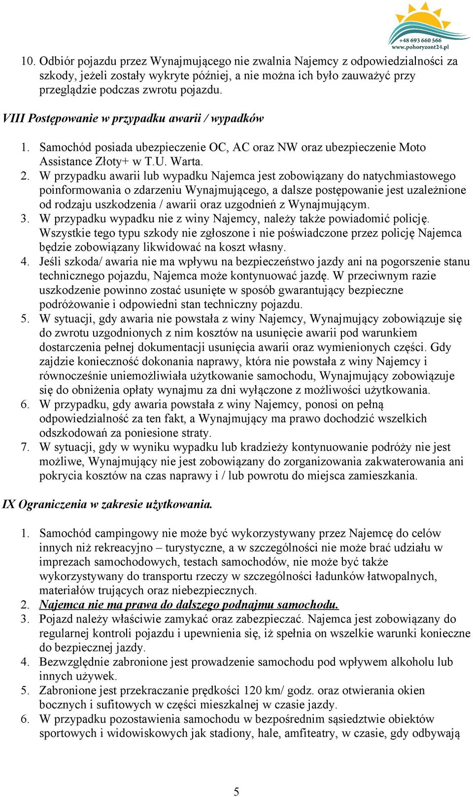 W przypadku awarii lub wypadku Najemca jest zobowiązany do natychmiastowego poinformowania o zdarzeniu Wynajmującego, a dalsze postępowanie jest uzależnione od rodzaju uszkodzenia / awarii oraz