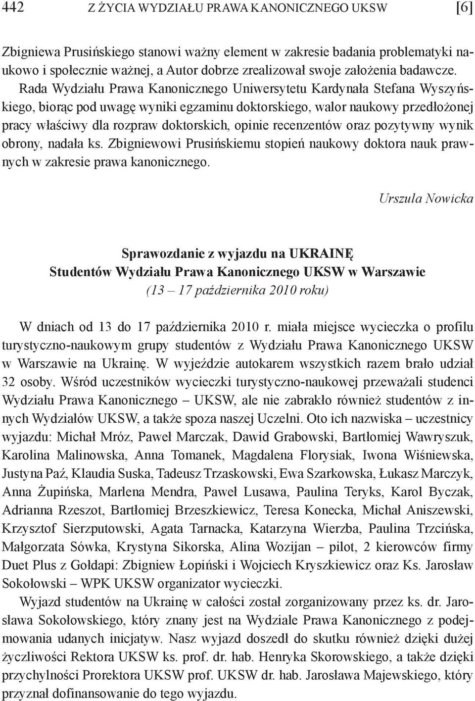 Rada Wydziału Prawa Kanonicznego Uniwersytetu Kardynała Stefana Wyszyńskiego, biorąc pod uwagę wyniki egzaminu doktorskiego, walor naukowy przedłożonej pracy właściwy dla rozpraw doktorskich, opinie