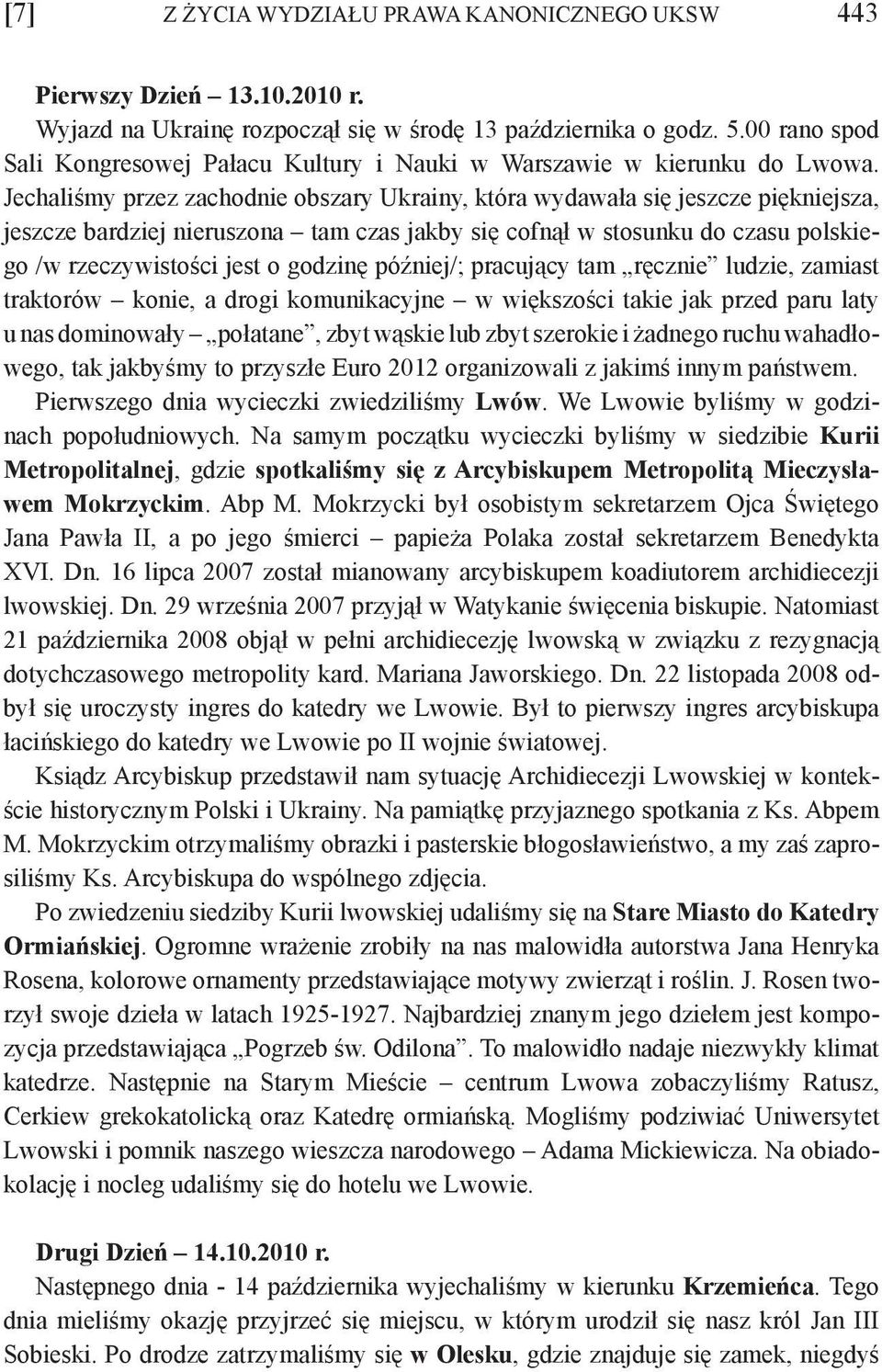 Jechaliśmy przez zachodnie obszary Ukrainy, która wydawała się jeszcze piękniejsza, jeszcze bardziej nieruszona tam czas jakby się cofnął w stosunku do czasu polskiego /w rzeczywistości jest o