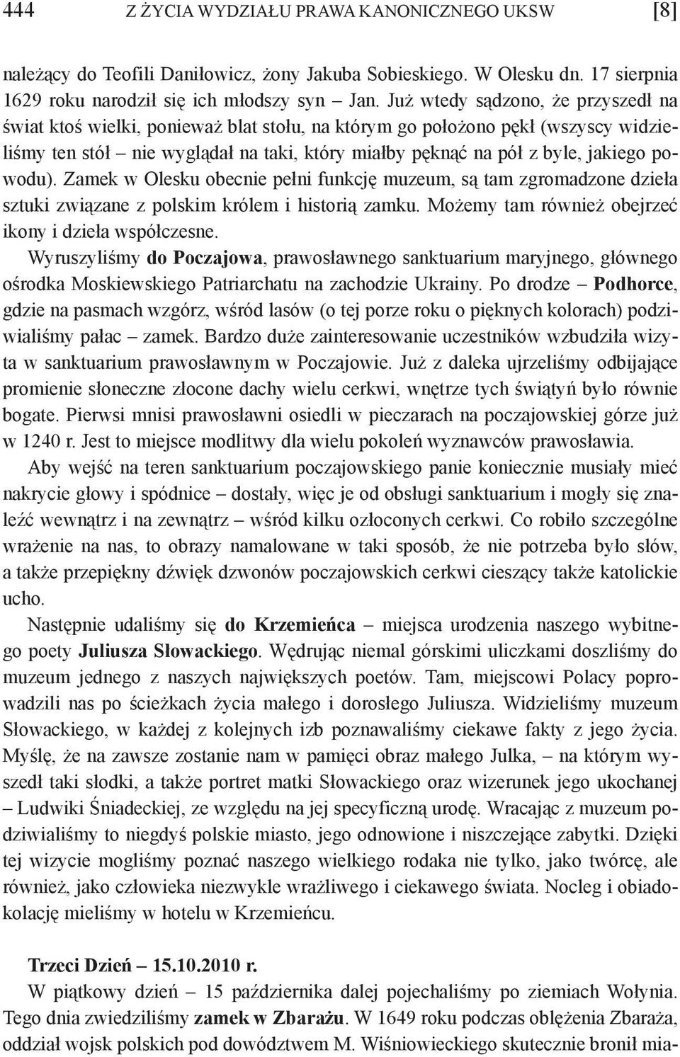 powodu). Zamek w Olesku obecnie pełni funkcję muzeum, są tam zgromadzone dzieła sztuki związane z polskim królem i historią zamku. Możemy tam również obejrzeć ikony i dzieła współczesne.