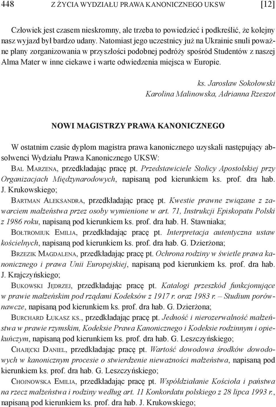 ks. Jarosław Sokołowski Karolina Malinowska, Adrianna Rzeszot NOWI MAGISTRZY PRAWA KANONICZNEGO W ostatnim czasie dyplom magistra prawa kanonicznego uzyskali następujący absolwenci Wydziału Prawa