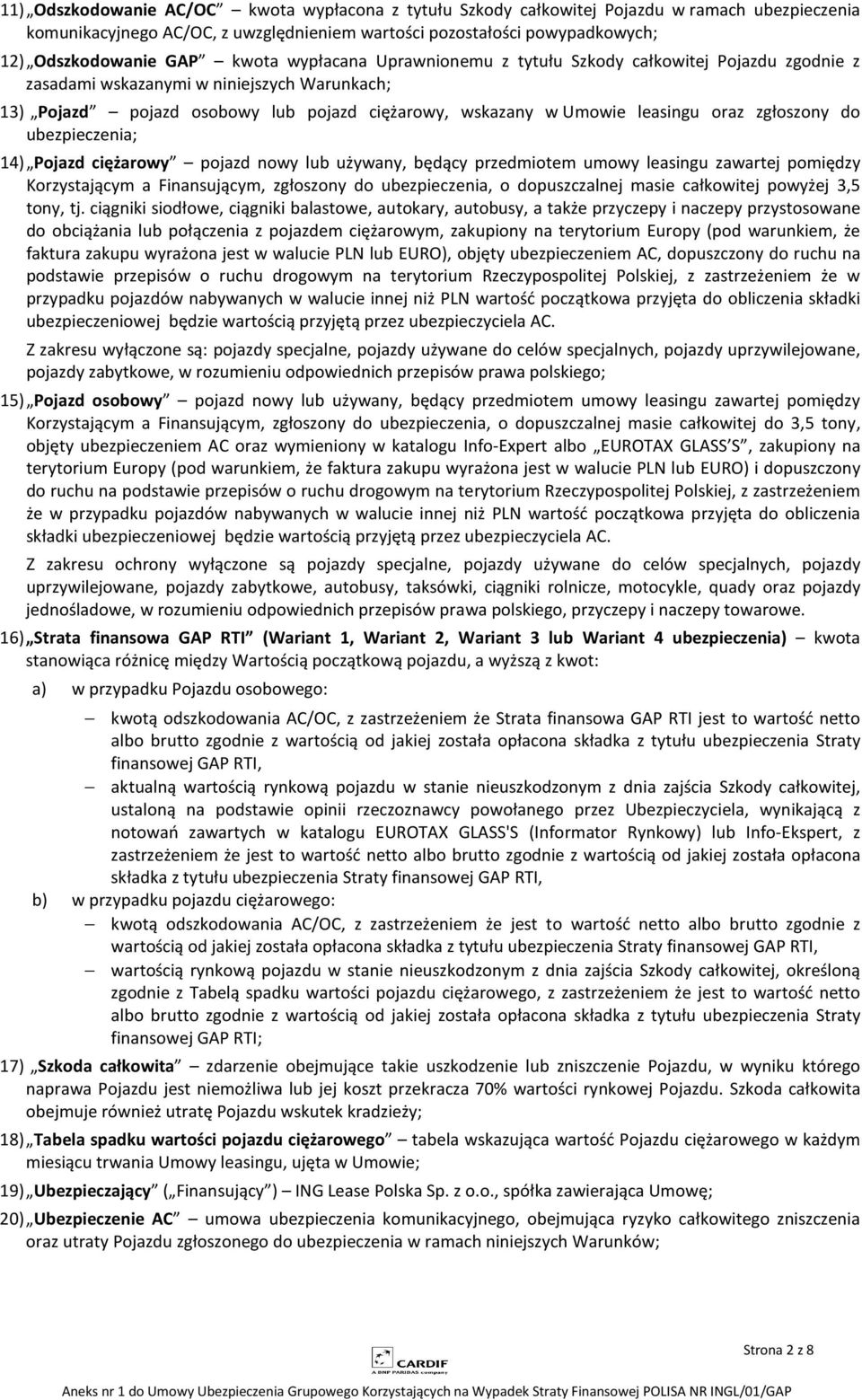 zgłoszony do ubezpieczenia; 14) Pojazd ciężarowy pojazd nowy lub używany, będący przedmiotem umowy leasingu zawartej pomiędzy Korzystającym a Finansującym, zgłoszony do ubezpieczenia, o dopuszczalnej