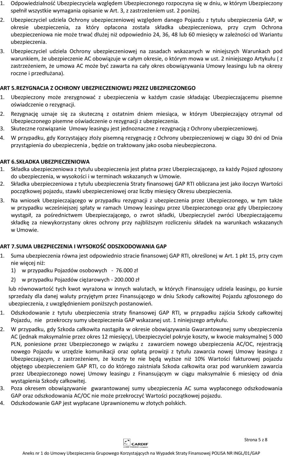 Ubezpieczyciel udziela Ochrony ubezpieczeniowej względem danego Pojazdu z tytułu ubezpieczenia GAP, w okresie ubezpieczenia, za który opłacona została składka ubezpieczeniowa, przy czym Ochrona