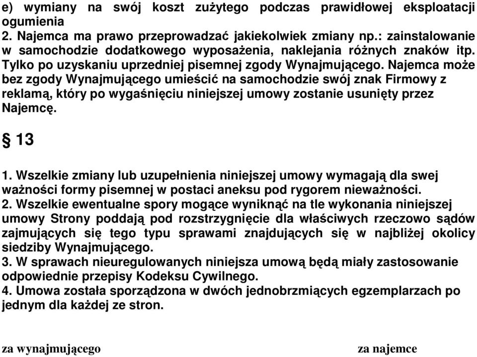 Najemca może bez zgody Wynajmującego umieścić na samochodzie swój znak Firmowy z reklamą, który po wygaśnięciu niniejszej umowy zostanie usunięty przez Najemcę. 13 1.