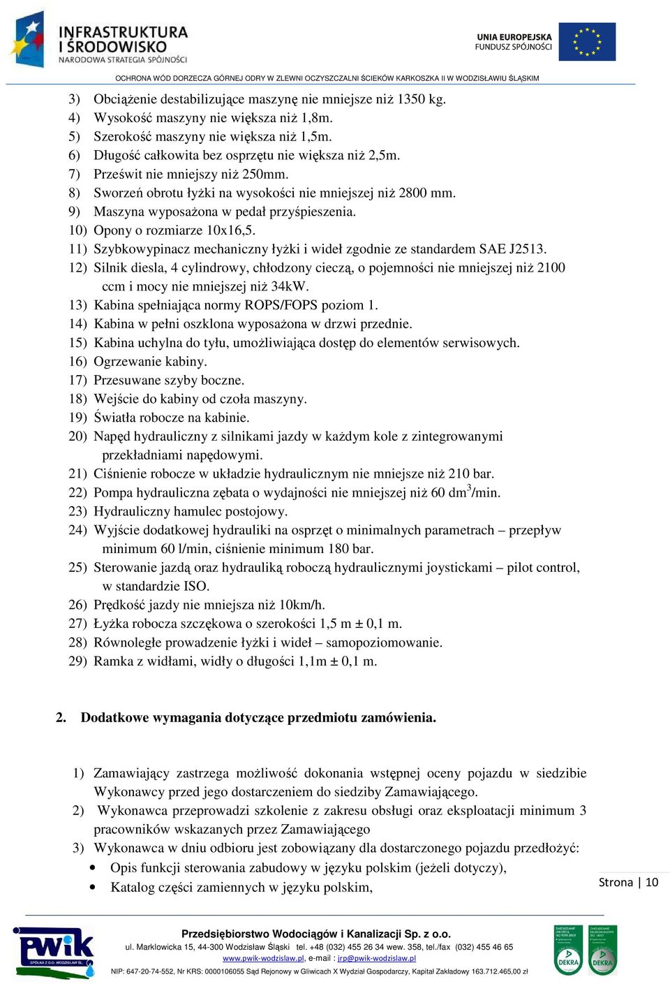 9) Maszyna wyposażona w pedał przyśpieszenia. 10) Opony o rozmiarze 10x16,5. 11) Szybkowypinacz mechaniczny łyżki i wideł zgodnie ze standardem SAE J2513.