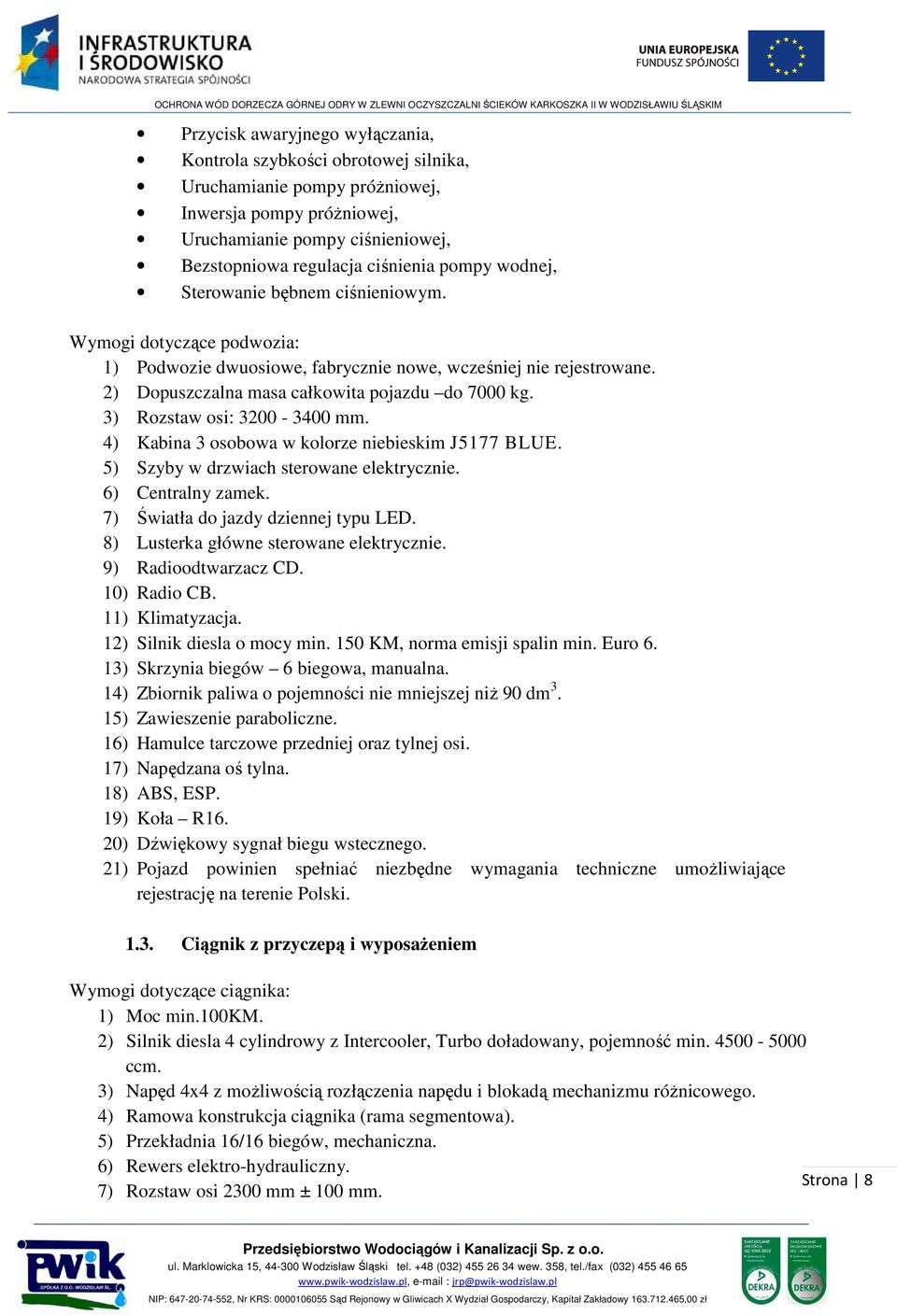3) Rozstaw osi: 3200-3400 mm. 4) Kabina 3 osobowa w kolorze niebieskim J5177 BLUE. 5) Szyby w drzwiach sterowane elektrycznie. 6) Centralny zamek. 7) Światła do jazdy dziennej typu LED.
