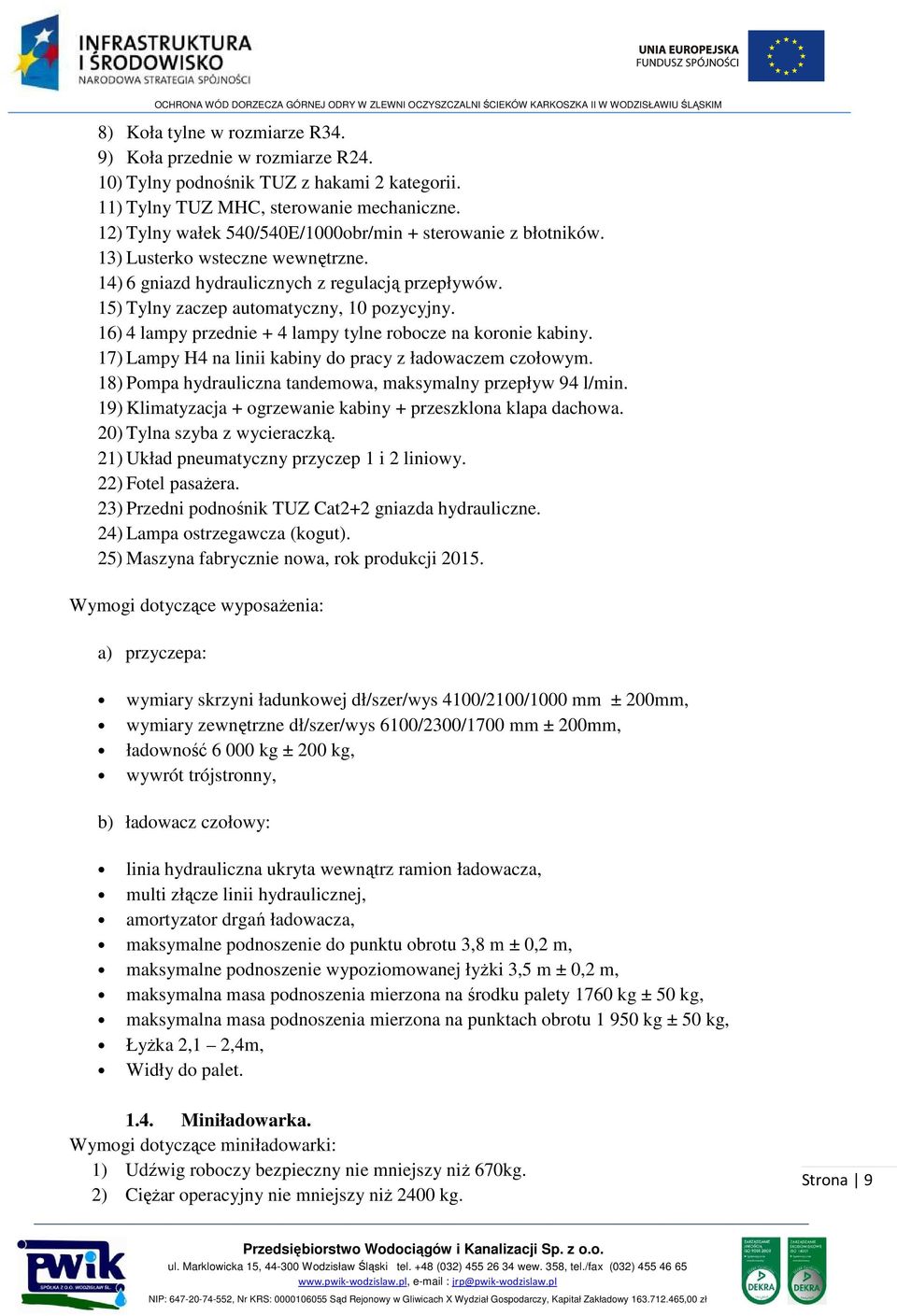 16) 4 lampy przednie + 4 lampy tylne robocze na koronie kabiny. 17) Lampy H4 na linii kabiny do pracy z ładowaczem czołowym. 18) Pompa hydrauliczna tandemowa, maksymalny przepływ 94 l/min.