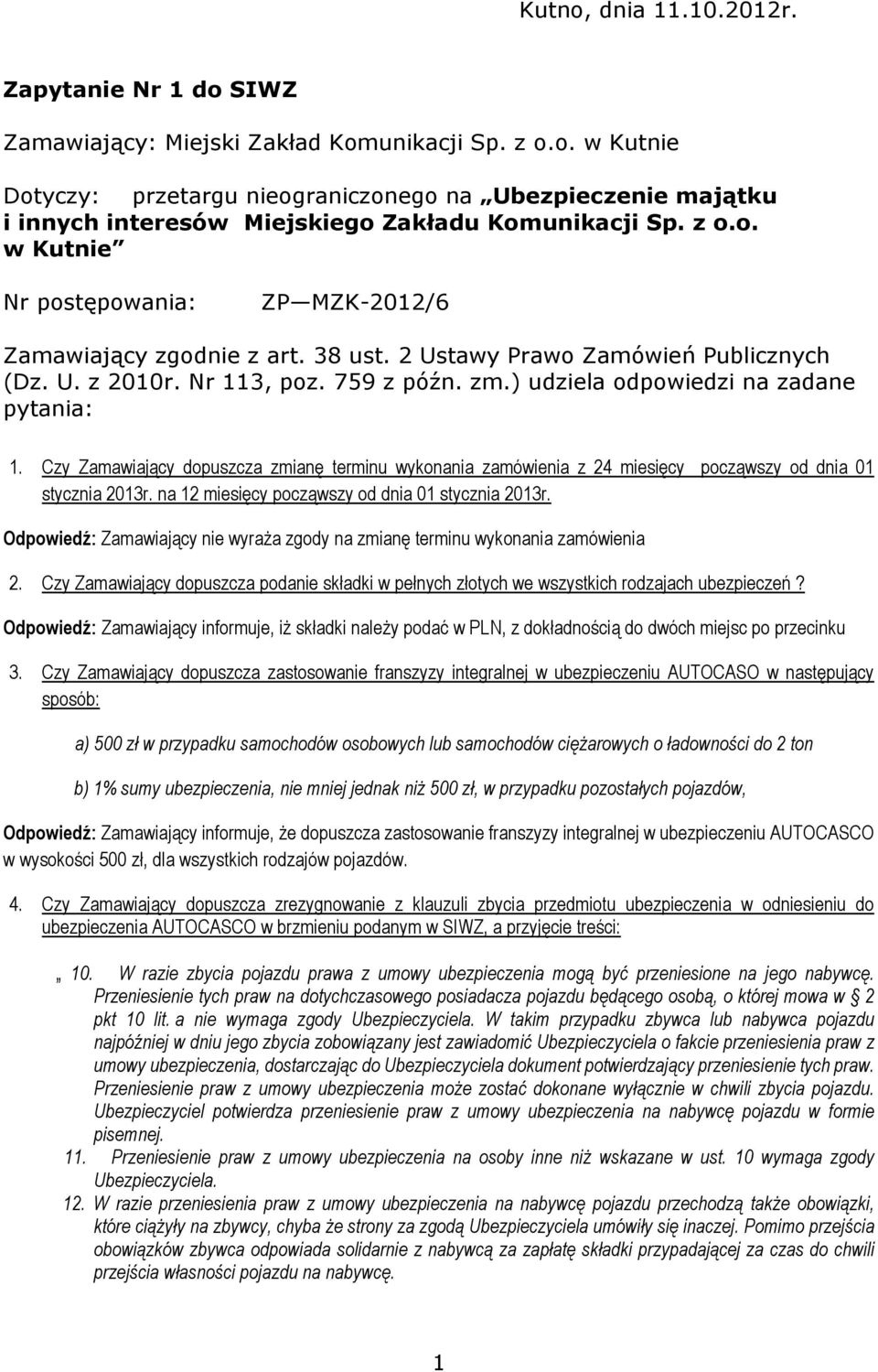 ) udziela odpowiedzi na zadane pytania: 1. Czy Zamawiający dopuszcza zmianę terminu wykonania zamówienia z 24 miesięcy począwszy od dnia 01 stycznia 2013r.