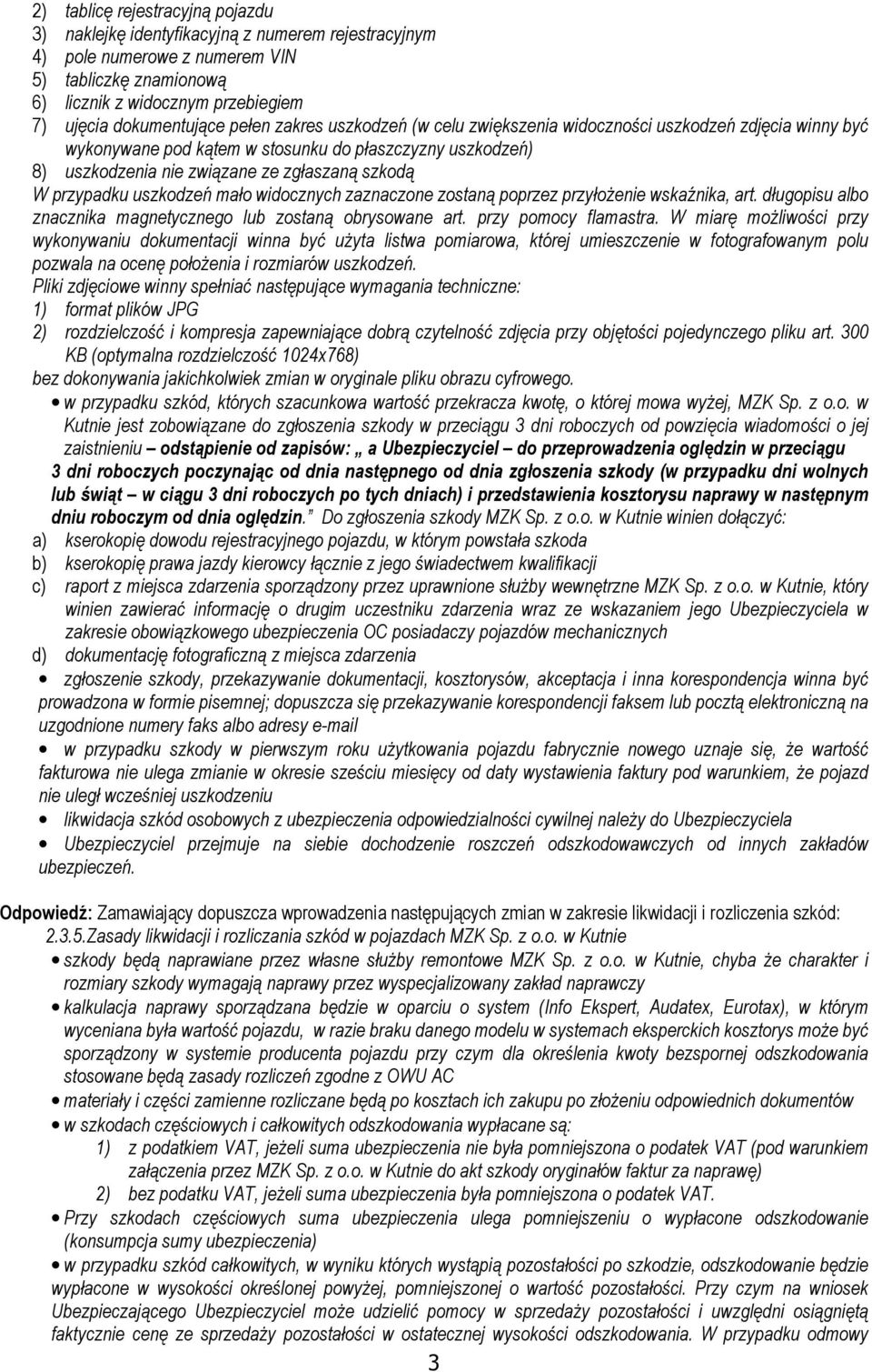 przypadku uszkodzeń mało widocznych zaznaczone zostaną poprzez przyłożenie wskaźnika, art. długopisu albo znacznika magnetycznego lub zostaną obrysowane art. przy pomocy flamastra.