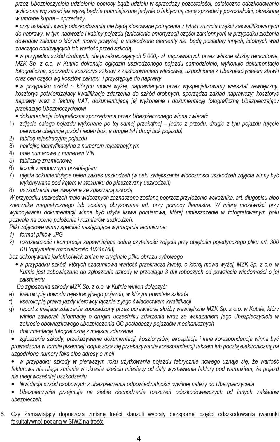 przy ustalaniu kwoty odszkodowania nie będą stosowane potrącenia z tytułu zużycia części zakwalifikowanych do naprawy, w tym nadwozia i kabiny pojazdu (zniesienie amortyzacji części zamiennych) w