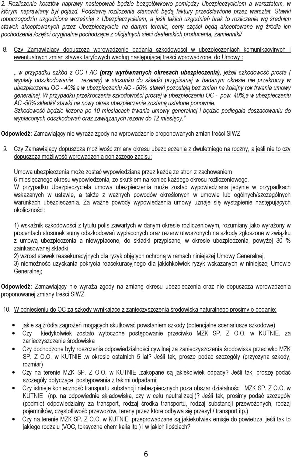 Stawki roboczogodzin uzgodnione wcześniej z Ubezpieczycielem, a jeśli takich uzgodnień brak to rozliczenie wg średnich stawek akceptowanych przez Ubezpieczyciela na danym terenie, ceny części będą