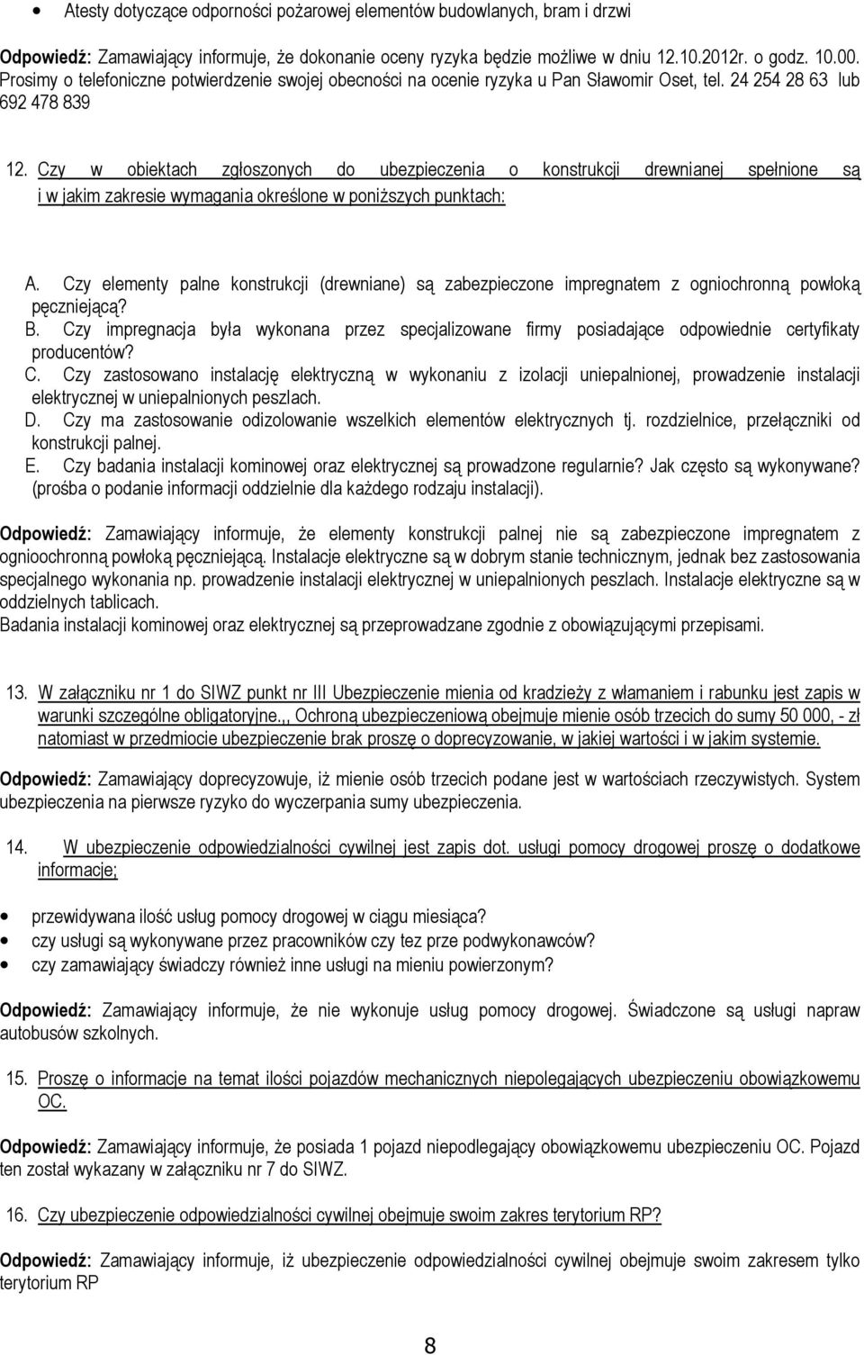Czy w obiektach zgłoszonych do ubezpieczenia o konstrukcji drewnianej spełnione są i w jakim zakresie wymagania określone w poniższych punktach: A.