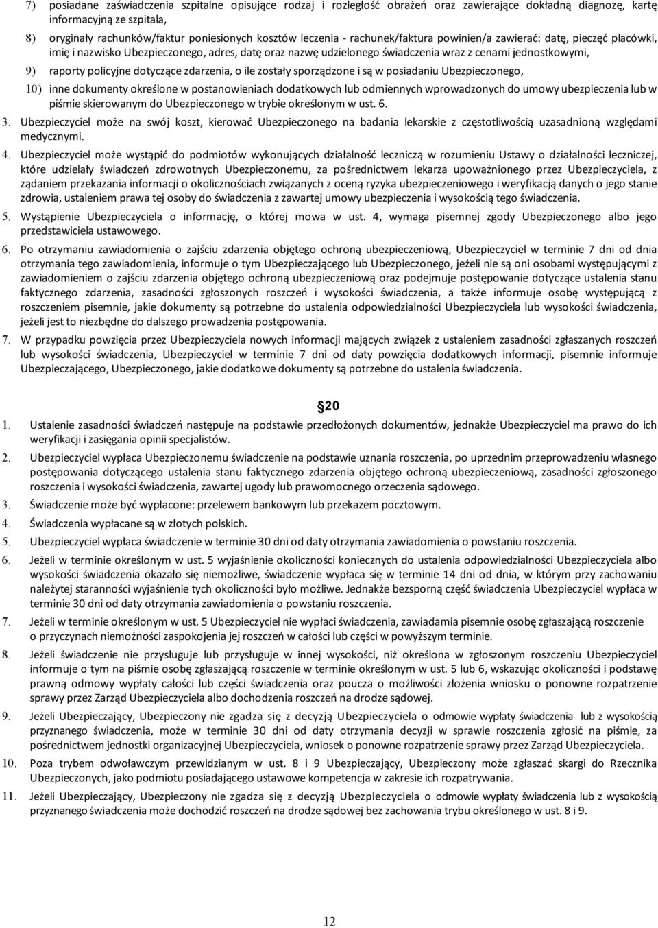 policyjne dotyczące zdarzenia, o ile zostały sporządzone i są w posiadaniu Ubezpieczonego, 10) inne dokumenty określone w postanowieniach dodatkowych lub odmiennych wprowadzonych do umowy