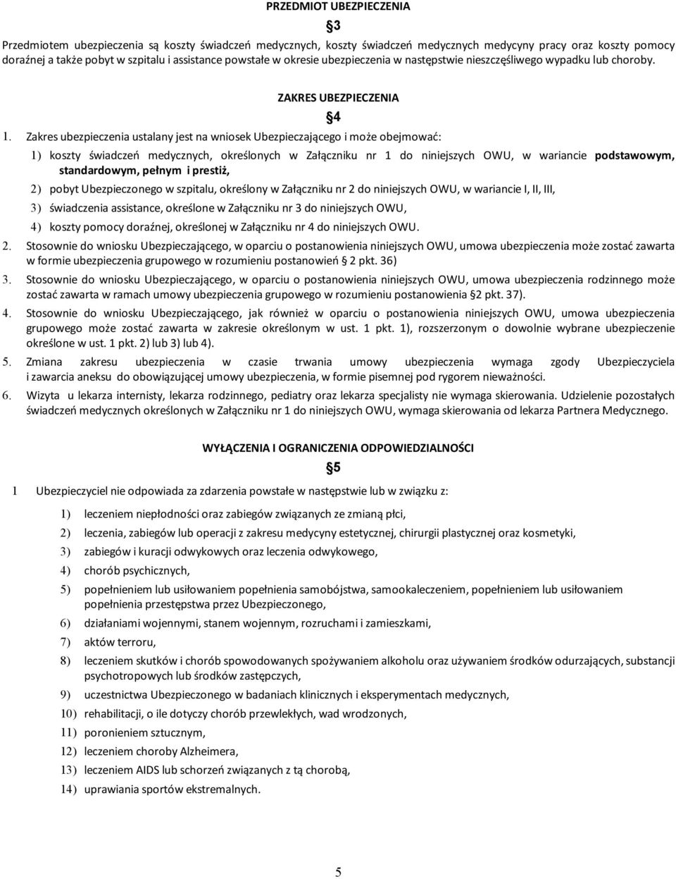 Zakres ubezpieczenia ustalany jest na wniosek Ubezpieczającego i może obejmować: 4 1) koszty świadczeń medycznych, określonych w Załączniku nr 1 do niniejszych OWU, w wariancie podstawowym,