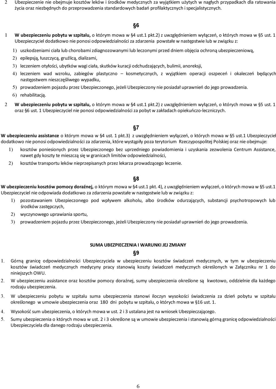 1 Ubezpieczyciel dodatkowo nie ponosi odpowiedzialności za zdarzenia powstałe w następstwie lub w związku z: 1) uszkodzeniami ciała lub chorobami zdiagnozowanymi lub leczonymi przed dniem objęcia