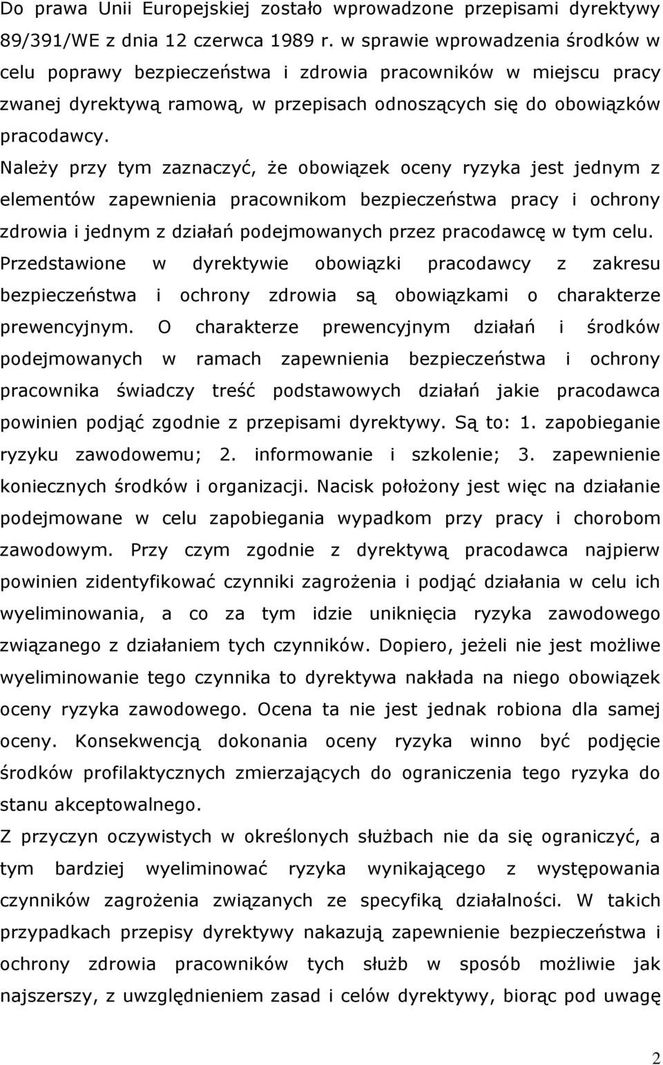 Należy przy tym zaznaczyć, że obowiązek oceny ryzyka jest jednym z elementów zapewnienia pracownikom bezpieczeństwa pracy i ochrony zdrowia i jednym z działań podejmowanych przez pracodawcę w tym