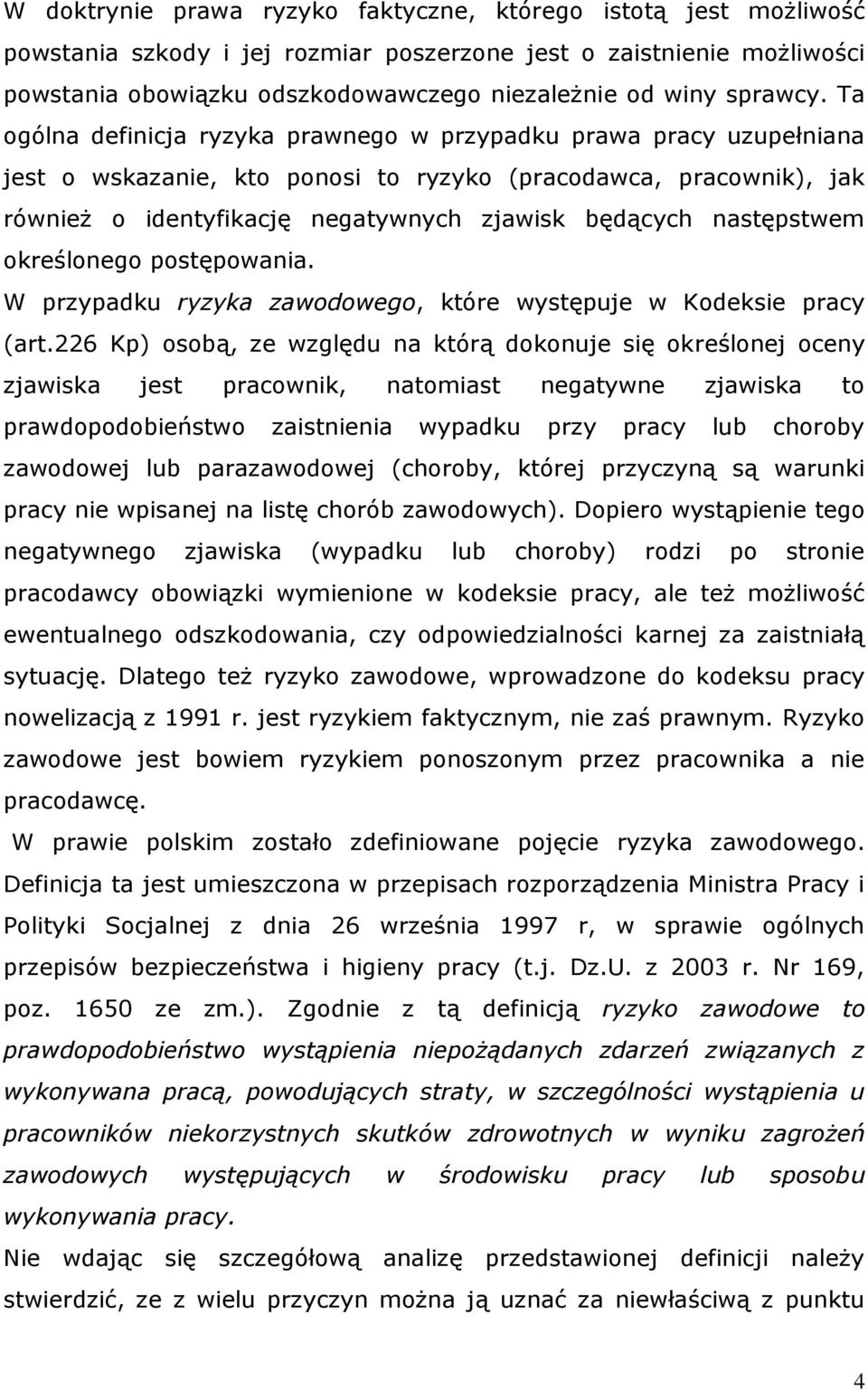 Ta ogólna definicja ryzyka prawnego w przypadku prawa pracy uzupełniana jest o wskazanie, kto ponosi to ryzyko (pracodawca, pracownik), jak również o identyfikację negatywnych zjawisk będących