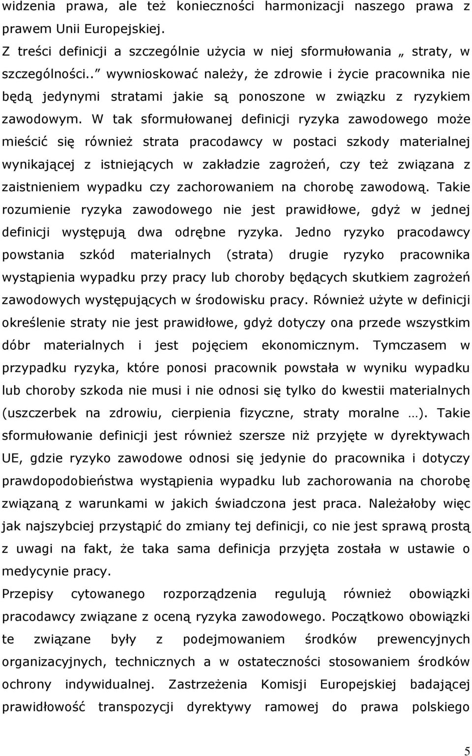 W tak sformułowanej definicji ryzyka zawodowego może mieścić się również strata pracodawcy w postaci szkody materialnej wynikającej z istniejących w zakładzie zagrożeń, czy też związana z