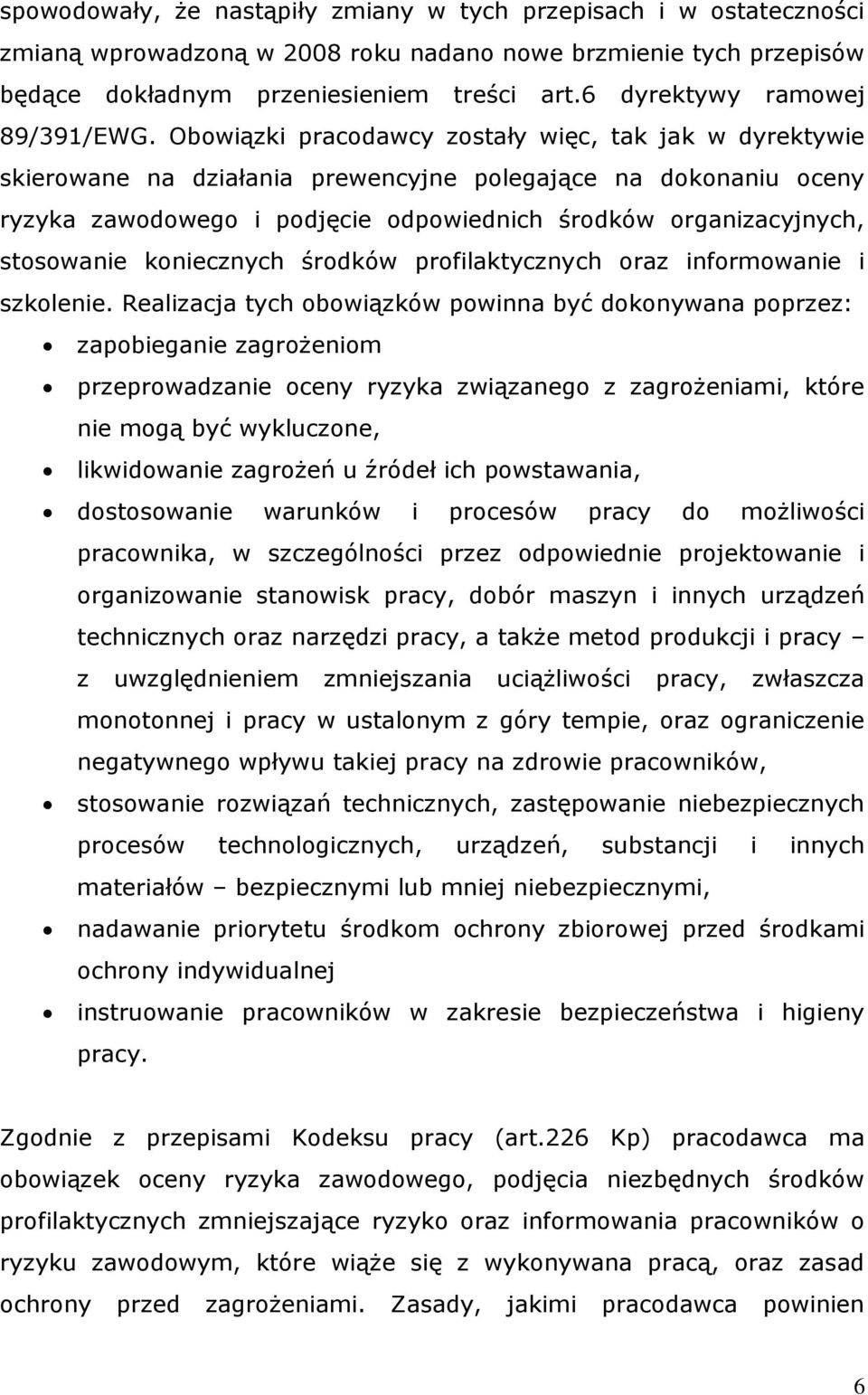 Obowiązki pracodawcy zostały więc, tak jak w dyrektywie skierowane na działania prewencyjne polegające na dokonaniu oceny ryzyka zawodowego i podjęcie odpowiednich środków organizacyjnych, stosowanie