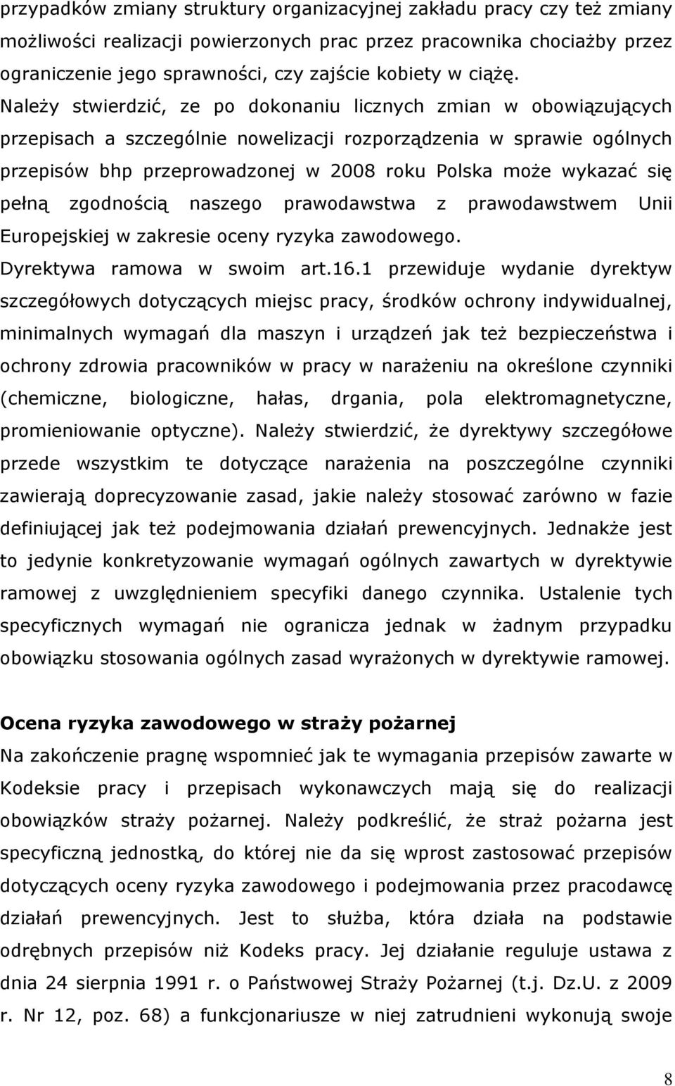 Należy stwierdzić, ze po dokonaniu licznych zmian w obowiązujących przepisach a szczególnie nowelizacji rozporządzenia w sprawie ogólnych przepisów bhp przeprowadzonej w 2008 roku Polska może wykazać