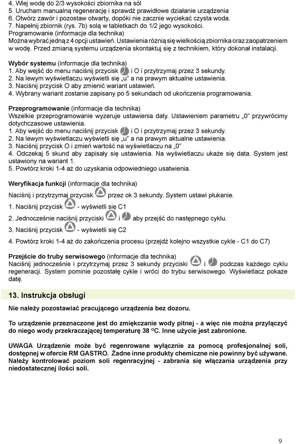 Ustawienia różnią się wielkością zbiornika oraz zaopatrzeniem w wodę. Przed zmianą systemu urządzenia skontaktuj się z technikiem, który dokonał instalacji. Wybór systemu (informacje dla technika) 1.