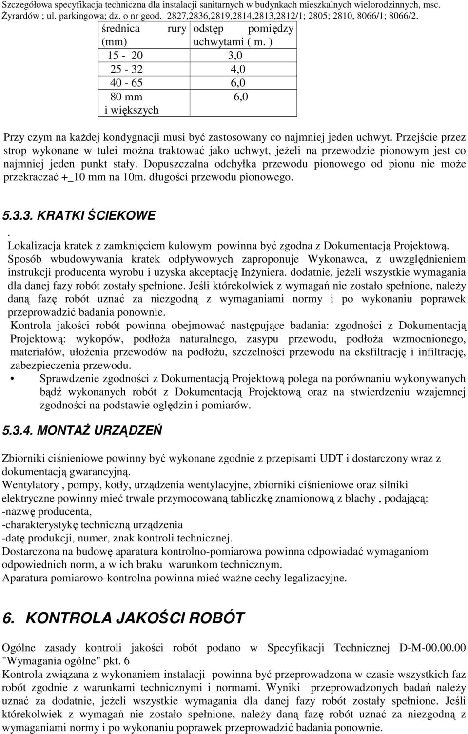 Dopuszczalna odchyłka przewodu pionowego od pionu nie moŝe przekraczać +_10 mm na 10m. długości przewodu pionowego. 5.3.3. KRATKI ŚCIEKOWE.