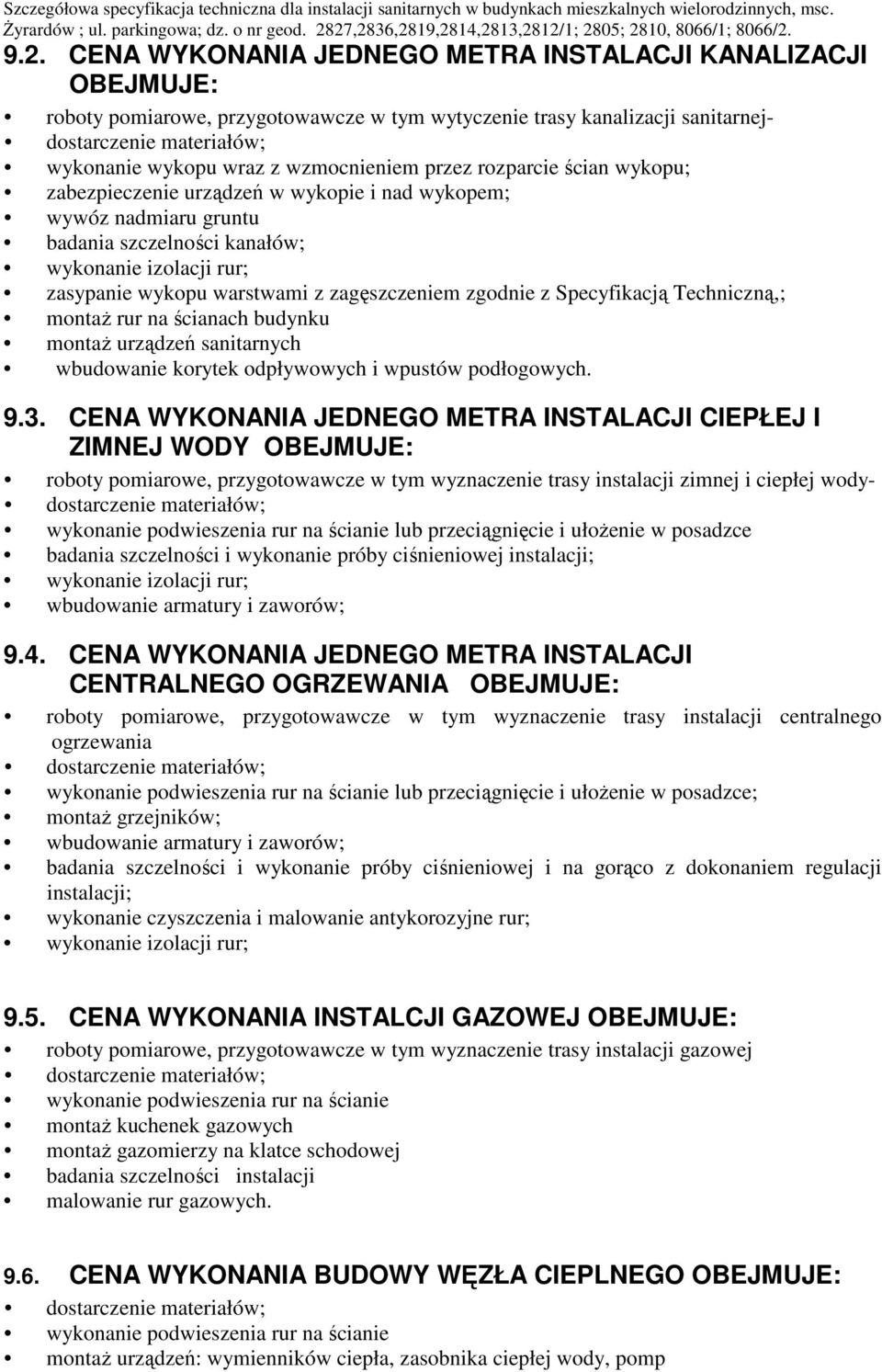 zagęszczeniem zgodnie z Specyfikacją Techniczną,; montaŝ rur na ścianach budynku montaŝ urządzeń sanitarnych wbudowanie korytek odpływowych i wpustów podłogowych. 9.3.