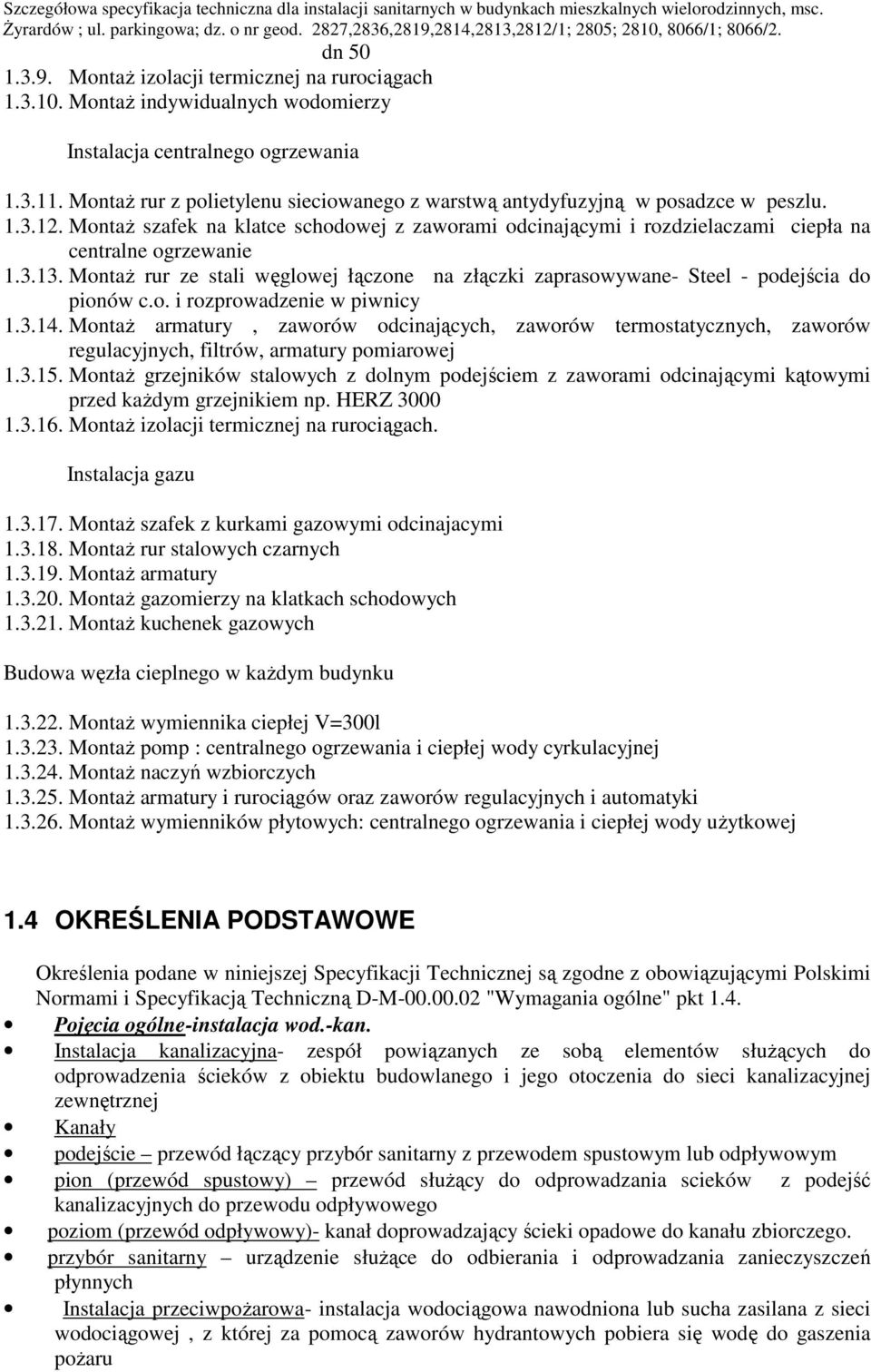 3.13. MontaŜ rur ze stali węglowej łączone na złączki zaprasowywane- Steel - podejścia do pionów c.o. i rozprowadzenie w piwnicy 1.3.14.